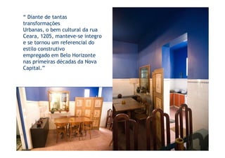 “ Diante de tantas
transformações
Urbanas, o bem cultural da rua
Ceara, 1205, manteve-se integro
e se tornou um referencial do
estilo construtivo
empregado em Belo Horizonte
nas primeiras décadas da Nova
Capital.”
 