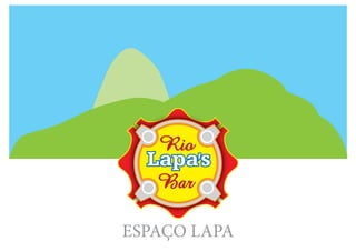 Rio 
Bar 
Lapa ´s 
ESPAÇO LAPA 
 