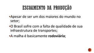 Apesar de ser um dos maiores do mundo no
setor;
O Brasil sofre com a falta de qualidade de sua
infraestrutura de transportes;
A malha é basicamente rodoviária;
 