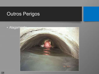 Outros Perigos
• Alagamento
128
 