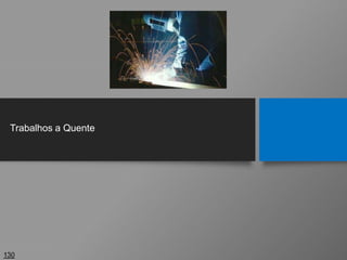 Trabalhos a Quente
130
 