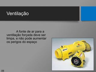 Ventilação
A fonte de ar para a
ventilação forçada deve ser
limpa, e não pode aumentar
os perigos do espaço
168
 