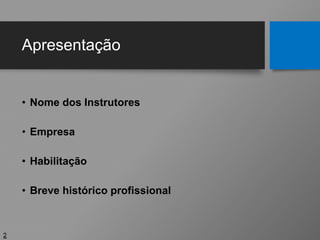 Apresentação
• Nome dos Instrutores
• Empresa
• Habilitação
• Breve histórico profissional
2
 