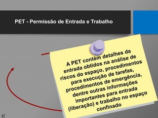47
PET - Permissão de Entrada e Trabalho
 