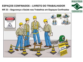 ESPAÇOS CONFINADOS – LIVRETO DO TRABALHADOR
NR 33 – Segurança e Saúde nos Trabalhos em Espaços Confinados
 