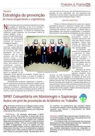 DIRETORES INDUSTRIAS
N
com a presença de 94 pessoas, que demonstraram interesse em
participar de uma capacitação, que será organizada pelo
Sindimetal, na área de Saúde e Segurança do Trabalho, dentro do
que preconiza a Norma Regulamentadora – NR17.
“O Fórum de Diretores Industriais foi criado com o objetivo
uma iniciativa do Fórum de Diretores Industriais teve lugar, primordial de promover e aprimorar o diálogo sobre a Gestão
no auditório do Sindimetal, no dia 23 de setembro, a Industrial. Atua como uma ferramenta para o desenvolvimento
palestra Sobane - “Uma estratégia de prevenção de riscos sustentável das empresas; para o diálogo e a reflexão sobre as
ocupacionais e ergonômicos”. A mesma foi ministrada pelo potencialidades; para aumentar a produtividade e a competitivi-
engenheiro Jacques Malchaire, da Universidade Católica de dade industrial; para identificar possibilidades de ações coletivas
Lovaina (Bélgica), mestre e e de cooperação entre os
doutor em Saúde Ocupacional, participantes, visando a
professor da Universidade excelência operacional, bem
Católica de Lovaina e diretor da como para discutir cenários
Unidade de Higiene e estratégicos” salienta Arno
Fisiologia do Trabalho. Tomasini, da empresa Stihl
Atuando há 40 anos Ferramentas Motorizadas
nesta área, Jacques Malchaire Ltda., de São Leopoldo.
falou sobre a estratégia Sobane “Acreditamos que
de prevenção dos riscos somente com a participação e
profissionais. “Às vezes, as a cooperação de todos,
condições são de riscos através do Sindimetal,
contínuos, por esta razão, poderemos preparar as
devemos revisar a nossa empresas associadas e a
maneira de trabalhar para que nossa região como um todo,
não tenhamos mais problemas para esta realidade cada vez
físicos, mais estresse e mais mais desafiadora para a
insatisfação”, comenta o sobrevivência empresarial”
palestrante. “O método Sobane registra Tomasini.
Deparis é uma ferramenta Participam do Fórum
composta de 18 tópicos, que de Diretores Industriais os
devem ser aplicados na sua seguintes executivos: Arno
integridade. Se bem aplicado, dá resultados”, enfatiza. Entre as Tomasini, da Stihl Ferramentas Motorizadas Ltda., de São
questões avaliadas estão os locais e as áreas de trabalho, a Leopoldo; Celso Luiz Rodrigues, da Indústria de Auto Peças
organização técnica entre os postos de atuação e os riscos de Schuck Ltda., de São Leopoldo; Eurico Armando Moser Junior, da
acidentes de trabalho. Rexnord Correntes Ltda., de São Leopoldo; Fernando José Dutra
Promovida pelo Sindimetal, Sindartcouro e Sindivest, a Parreira, da Gerdau Aços Longos S/A – Unidade Riograndense, de
primeira ação do Fórum de Diretores Industriais, também contou Sapucaia do Sul; Francisco Scartazzini Neto, da Forjas Taurus S/A,
com a apresentação do “Case Dana”, empresa fabricante de de São Leopoldo; Norberto Cossio Dias, da Ferramentas Gedore
autopeças em 28 países, realizada por Izídio José Corti, gerente do Brasil S/A, de São Leopoldo e Valdeme Almeida de Figueiredo,
da Health & Safety, que relatou as mudanças positivas obtidas na da Copé & Cia Ltda., de São Leopoldo.
empresa a partir da aplicação da ferramenta. O evento contou
05Programas & Projetos
Espaço Sindimetal * Setembro - Outubro 2009
SINDIMETAL
SESI
SEBRAE
O
MONTENEGRO
SAPIRANGA
Sindimetal, juntamente com o Sebrae, o Sesi e o apoio de novembro, os colaboradores das empresas estarão
de empresas, promoverá a SIPAT Comunitária, em reunidos para prestigiar o Show do Milhão e participar de um
Montenegro, de 09 a 13 de novembro, e em Sapiranga, coquetel, que marcará o encerramento da SIPAT
no período de 16 a 21 de novembro. Montenegro 2009.
- As atividades relacionadas à SIPAT
ocorrerão, de 09 a 12 de novembro, no horário das 14h às -ASIPAT Sapiranga terá lugar noAuditório CDL e
15h e, no dia 13, das 14h às 16h, no Centro de Atividades do no Centro Evangélico de Sapiranga, no período de 16 a 21 de
Sesi. A abertura oficial do evento contará com a palestra novembro, no horário das 16h às 17h.
“Motivação para Segurança do Trabalho”, a cargo do técnico A iniciativa já conta com a participação das empresas
em Segurança, do Sesi, Ferreira, e a premiação do slogan Metalúrgica Loth Ltda.; Metalúrgica Krupp Ltda. e Metalsinos
da SIPAT. A programação, no dia 10, seguirá com uma Indústria Comércio e Representações Ltda.
palestra sobre AIDS e drogas, incluindo o depoimento de ex- A programação está sendo cuidadosamente preparada
dependentes. Nos dias 11 e 12, os participantes receberão pela comissão organizadora formada por integrantes do
orientações sobre o Meio Ambiente, além de uma palestra Sindimetal, do Sesi, do Sebrae e das empresas Loth, Krupp e
sobre “Check-up: prevenção e saúde”. Na sexta-feira, dia 13 Metalsinos.
Palestra
Estratégia de prevenção
de riscos ocupacionais e ergonômicos
SIPAT Comunitária em Montenegro e Sapiranga
Ações em prol da prevenção de Acidentes no Trabalho
Palestrante acompanhado dos diretores
 
