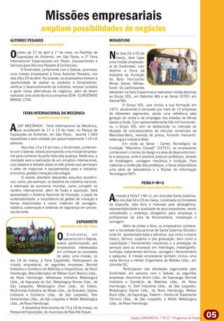 Espaço SINDIMETAL * N°21 * Programas & Projetos 05
Missões empresariais
ampliam possibilidades de negócios
AUTOMEC PESADOS MINASFUND
correu de 27 de abril a 1º de maio, no Pavilhão de os dias 02 e 03 de
OExposições do Anhembi, em São Paulo, a 2ª Feira Nmarço, teve lugar
Internacional Especializada em Peças, Equipamentos e uma missão empresari-
Serviços para Veículos Pesados & Comerciais. al do Sindimetal, com
O Sindimetal, juntamente com o Sebrae, promoveu destino a Feira da
uma missão empresarial à Feira Automec Pesados, nos Indústria da Fundição
dias 28 e 29 de abril. Na ocasião, os empresários tiveram a de Belo Horizonte/
oportunidade de avaliar os produtos e fornecedores; Minas Gerais (Minas-
verificar o desenvolvimento da indústria; renovar contatos fund). Os participantes
e gerar novas alternativas de negócios, além de terem estiveram na Feira Expominas e realizaram visitas técnicas
realizado uma visita técnica a empresa SEW - EURODRIVE ao Grupo VDL, em Itabirito/ MG e ao Senai CETEF, em
BRASIL LTDA. Itaúna/ MG.
O Grupo VDL, que iniciou a sua formação em
1973, atualmente é composto por mais de 10 empresas
FEIRA INTERNACIONAL DA MECÂNICA de diferentes segmentos, sendo uma referência pela
geração de renda e de empregos nos estados de Minas
Gerais e Goiás. Com aproximadamente três mil funcionári-
28ª MECÂNICA - Feira Internacional da Mecânica, os, o Grupo VDL vem se destacando no mercado de
Aque acontecerá de 11 a 15 de maio, no Parque de atuação de concessionários de veículos comerciais da
Exposições do Anhembi, em São Paulo, reunirá 1.969 Mercedes-Benz, revenda de pneus, fomento mercantil,
expositores e será visitada por aproximadamente 118 mil siderurgia e indústria têxtil.
pessoas. Em visita ao Senai - Centro Tecnológico de
Nos dias 13 e 14 de maio, o Sindimetal, juntamen- Fundição “Marcelino Corradi” (CETEF), os empresários
te com o Sebrae, estará promovendo uma missão empresa- conheceram o núcleo de design e a área de desenvolvimen-
rial para conhecer de perto toda esta pujança. Neste ano, a to e pesquisa, onde é possível produzir protótipos, através
novidade será a realização de um simpósio internacional, de modelagem, usinagem mecânica e fundição. Para
cujo objetivo é debater sobre os três pilares que permeiam viabilizar a confecção dos protótipos, o Senai disponibiliza
o setor de máquinas e equipamentos para a indústria: uma série de laboratórios e o Núcleo de Informação
economia, gestão/ inovação e tecnologia. Tecnológica (NIT).
O evento abordará relevantes assuntos econômi-
cos, como, por exemplo, os desafios da indústria nacional, FEIRA F+M+U
a retomada da economia mundial, como competir no
cenário internacional, além de fusão e aquisição. Será
apresentado o Sistema Nacional de Inovação, o papel da missão à Feira F+M+U, em Joinville/ Santa Catarina,
sustentabilidade, a importância da gestão de inovação e Afoi nos dias 04 e 05 de março. Localizada no Complexo
temas relacionados a novos materiais de usinagem, da Expoville, esta feira é marcada pela abrangência,
robótica, automação e sistemas de segurança em proces- representatividade e qualidade de seus expositores, sendo
sos de solda. considerado o endereço obrigatório para empresas e
profissionais da área de ferramentaria, modelação e
usinagem.EXPODIRETO
Além de visitar a feira, os empresários conhece-
ram a Sociedade Educacional de Santa Catarina (Sociesc)
Sindimetal, em onde foi apresentada toda a estrutura, que inclui o ensino
Oparceria com o Sebrae, básico, técnico, superior e pós graduação, bem como a
esteve oportunizando, aos capacitação / treinamentos industriais e a prestação de
empresários interessados serviços para as empresas em metrologia, metalografia,
em conhecer as novidades fundição, tratamentos térmicos, usinagem / ferramentaria
do setor, uma missão, no e pesquisa. A missão empresarial também incluiu uma
dia 18 de março, à Feira Expodireto. Participaram da visita técnica a Herten Engenharia de Moldes Ltda., em
missão empresarial, as seguintes empresas: Bormat Joinville/ SC.
Indústria e Comércio de Matrizes e Dispositivos, de Novo Participaram das atividades organizadas pelo
Hamburgo; Manufaturados de Metais Ouro Branco Ltda., Sindimetal, em parceria com o Sebrae, as seguintes
de Novo Hamburgo; Metalnaza Indústria Metalúrgica empresas: Alumínios Almin Ltda., de Sapiranga; Bormat
Ltda., de Sapucaia do Sul; Metalúrgica Nunes Ltda., de Indústria e Comércio de Matrizes Ltda., de Novo
São Leopoldo; Metalúrgica Zhen Ltda., de Esteio; Hamburgo; H. Dorf Industrial Ltda., de São Leopoldo;
Multimolas Indústria de Molas Ltda., de Gravataí; Sebras Metalúrgica Daniel Ltda., de Novo Hamburgo; Metais
Indústria e Comércio Ltda., de São Leopoldo; Tork Ruch Ltda., de Sapiranga; Traterm – Centro de Tratamento
Ferramentas Ltda., de São Leopoldo e Wietti Metalúrgica Térmico Ltda., de São Leopoldo, e Wietti Metalúrgica
Ltda., de Novo Hamburgo. Ltda., de Novo Hamburgo.
A respectiva feira ocorreu de 15 a 18 de março, no
Parque de Exposições, do município de Não-Me-Toque.
reunirá empresários gaúchos em São Paulo apresenta inovações tecnológicas
promete sacudir o setor
visita obrigatória para empresários do setor
movimentou Não-Me-Toque
 