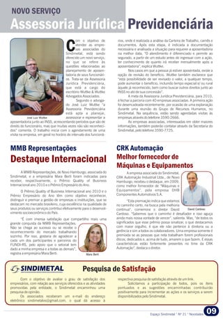 Espaço Sindimetal ° Nº 21 ° Novidades 09
NOVO SERVIÇO
om o objetivo de rios, onde é realizada a análise da Carteira de Trabalho, carnês e
atender as empre- documentos. Após esta etapa, é indicada a documentação
sas associadas do necessária e analisada a situação para requerer a aposentadoriaCSindimetal, está sendo na melhor data. “O atendimento é diferenciado e permite ao
oferecido um novo serviço, segurado, a partir de um estudo antes de ingressar com a ação,
no que se refere às ter conhecimento de quanto irá receber mensalmente após a
questões relacionadas ao aposentadoria”, explica Wuttke.
planejamento de aposen- Nos casos em que a pessoa já estiver aposentada, existe a
tadoria de seus funcionári- opção de revisão do benefício. Wuttke também esclarece que
os. Trata-se da Assessoria “esta possibilidade de ser revisado o valor, a qualquer tempo,
Jurídica Previdenciária, pode aumentar o benefício, incluindo tempo especial e/ ou rural
que está a cargo do àquele já reconhecido, bem como buscar outros direitos junto ao
escritório Wuttke & Wuttke INSS no ato de sua concessão”.
Advogados Associados. A meta da Assessoria Jurídica Previdenciária, para 2010,
Segundo o advoga- é fechar a parceria com 40 empresas associadas. A primeira ação
do José Luiz Wuttke “a foi desencadeada recentemente, por ocasião de uma explanação
Assessoria Previdenciária durante uma reunião do Grupo de Recursos Humanos, no
está apta a planejar, Sindimetal. Na sequência, estão sendo agendadas visitas às
assessorar e representar a empresas através do telefone 3590-2666.
aposentadoria junto ao INSS, acrescentando períodos que são de As empresas associadas, interessadas em obter maiores
direito do funcionário, mas que muitas vezes não são reconheci- informações, também poderão contatar através da Secretaria do
dos” comenta. O trabalho inicia com o agendamento de uma Sindimetal, pelo telefone 3590-7725.
visita na empresa, em geral no horário de intervalo dos funcioná-
Assessoria Jurídica Previdenciária
A empresa associada do Sindimetal,
CRK Automação Industrial Ltda., de Novo
Hamburgo, recebeu o destaque, em 2009,
como melhor fornecedor de “Máquinas e
Equipamentos”, pela empresa DHB
Componentes Automotivos S.A.
“Esta premiação indica que estamos
no caminho certo, na busca pela melhoria
contínua“, comemora o diretor David
Cardoso. “Sabemos que o caminho é desafiador e isso aguça
ainda mais nossa vontade de vencer”, salienta. Mas, “de todos os
significados que esse prêmio possa sinalizar, o que destacamos
com maior orgulho, é que ele não pertence à diretoria ou a
gerência e sim a todos os colaboradores. Uma empresa somente é
premiada se as pessoas que nela trabalham forem profissionais
éticos, dedicados e, acima de tudo, amarem o que fazem. E essas
características estão fortemente presentes no time da CRK
Automação”, destaca o diretor.
A MMB Representações, de Novo Hamburgo, associada do
Sindimetal, e a empresária Mara Berti foram indicadas para
receber, respectivamente, o Prêmio Quality of Business
Internacional ano 2010 e o Prêmio Empresário do Ano.
O Prêmio Quality of Business Internacional ano 2010 e o
Prêmio Empresário do Ano têm como objetivo reconhecer,
distinguir e premiar a gestão de empresas e instituições, que se
destacam no mercado brasileiro, cuja excelência na qualidade de
seus produtos ou serviços contribui efetivamente para o desenvol-
vimento socioeconômico do País.
“É com imensa satisfação que compartilho mais uma
grande conquista da MMB Representações.
Não se chega ao sucesso ou se recebe o
reconhecimento do mercado trabalhando
sozinho. Por isso, gostaria de agradecer a
cada um dos participantes e parceiros do
FUNDI-RS, pelo apoio que o setorial tem
dado a minha empresa e a todas as demais”,
registra a empresária Mara Berti.
CRK Automação
Melhor fornecedor de
Máquinas e Equipamentos
MMB Representações
Destaque Internacional
Com o objetivo de avaliar o grau de satisfação dos respectiva pesquisa de satisfação através de um link.
empresários, com relação aos serviços oferecidos e as atividades Solicitamos a participação de todos, pois os itens
promovidas pela entidade, o Sindimetal encaminhou uma pontuados e as sugestões encaminhadas contribuirão
pesquisa de opinião. positivamente para incrementar as ações e os serviços a serem
Os associados receberam um e-mail do endereço disponibilizados pelo Sindimetal.
eletrônico sindimetalvs@gmail.com, o qual dá acesso à
Pesquisa de Satisfação
Mara Berti
David Cardoso
José Luiz Wuttke
 