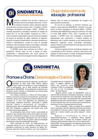 “Você sabia que o chiclete leva 5 anos para ser absorvido pela natureza?”Espaço SINDIMETAL * N°24 * Programas & Projetos 05
orientações para os integrantes doFórum de Desenvolvimento de Lideranças, que está sob a
grupo. A palestra realizada nocoordenação de Sofia Copé Heller Michel, objetiva
Centro das Indústrias, sobreestimular o espírito de liderança e a troca de experiênciasO Liderança X Poder foi apresentadaentre os participantes, que já estão atuando nas empresas
com foco no livro “O verdadeiroassociadas do SINDIMETAL. As atividades têm contribuído para
poder”, deVicenteFalconi.fortalecer o grupo e ampliar o conhecimento em diversas áreas
Segundo Parreira, diretor do SINDIMETAL, entre osfundamentaisparaaboagestão.
fatores fundamentais para a obtenção deresultados, a liderançaUma destas iniciativas foi a Oficina de Comunicação e
éoquehádemaisimportantenumaorganização. “Sem elanadaOratória, queocorreu nosdias24 e25 desetembro, noCentrodas
acontece, por esta razão, uma pessoa deve ser constantementeIndústrias, contou com a presença da instrutora Débora Da Col.
desafiada a buscar novos conhecimentos”. E alertou: “a agendaJornalista há 17 anos, com experiência em assessorias de
do líder é fácil de listar, mas nem sempre fácil de implementar,comunicação, integrando jornalismo, publicidade e relações
levatempo. Por isto, aliderançadeveser cultivada”.públicas, Débora é pós-graduada em Educação e
Outra constatação: “todas as pessoas bem sucedidasDesenvolvimento, pela Universidade de Brasília e em Marketing,
amam oquefazem. Nósnãotrabalhamossomentepelodinheiropela FGV. Professora e palestrante, ela também atua como
que recebemos. Promova o sonho e inspire as pessoas. Sonharconsultoraparaprojetosespeciais.
grande dá o mesmo trabalho que sonhar pequeno”, concluiOs participantes desta oficina tiveram oportunidade de
Parreira.ampliar os seus conhecimentos sobre comunicação não-verbal,
Segundo a coor denador a do Fór um deincluindo a importância do gestual, da voz e das expressões no
Desenvolvimentoeranças, ”o palestrante relatou aspectosdiscurso; voz e interpretação: trabalhando ritmo, tom e volume;
fundamentais para a atuação nas empresas, focando quecomo controlar o medo de falar em público, além de orientações
liderança significa alcançar metas com o time e fazendo certo”,paraplanejar eexecutar apresentaçõesdesucesso.
destacaSofia. Aofinal dapalestra, osintegrantesdogrupoforamOutra promoção do Fórum de Desenvolvimento de
presenteados pelo SINDIMETAL, com um exemplar do livroLideranças ocorreu no dia 27 de setembro, ocasião em que a
analisado.experiência profissional do diretor Executivo da Gerdau Sul,
Fernando José Dutra Parreira contribuiu com mais subsídios e
PromoveaOficinaComunicaçãoeOratória
otivados a conhecer mais de perto a estrutura de Trabalho, além de cursos de qualificação, de iniciação e de
diferentes centros de educação profissional, o Fórum aperfeiçoamentoprofissionais.
Mde Diretores Industriais esteve realizando algumas No dia 09 de setembro, os diretores industriais, que
visitastécnicas. Aprimeiraocorreu nodia11 deagosto, noCentro integram o grupo setorial do SINDIMETAL, realizaram uma visita
Tecnológico de Mecânica de Precisão - SENAI - CETEMP, um técnica ao Centro Tecnológico de Polímeros SENAI - CETEPO,
complexo educacional e tecnológico localizado às margens da reconhecido pelo INMETROpara ensaio em polímeros, com base
rodovia BR 116, em São Leopoldo. Inaugurado em 1983, o na norma NBR ISO/IEC 17025: 2005. Localizado em São
mesmo évoltado à capacitação derecursos humanos eprestação Leopoldo, o CETEPO conta com instalações e profissionais
de serviços às empresas da região, atendendo ao segmento especializados para proporcionar à indústria brasileira de
industrial, nasáreasdemetalmecânica, siderurgia, petroquímica, elastômeros todo o suporte necessário ao seu desenvolvimento.
celulose e eletroeletrônica, através de cursos de educação Assessorias, pesquisas, cursos, informações tecnológicas,
profissional, além deassessoriatécnicaetecnológica, informação projetos e ensaios na área de elastômeros são alguns dos serviços
tecnológica, pesquisaaplicadaeserviçoslaboratoriais. prestadospeloCETEPO.
O CETEMP possui área construída de 9.000m², com Conforme a agenda do Fórum de Diretores Industriais, sob
laboratórios, oficinas, salas de aula e setores de apoio, a coordenação de Arno Tomasini, a próxima visita técnica será
possibilitando o desenvolvimento dos cursos técnicos de realizada no mês de outubro, no Centro de Educação Profissional
Mecânica de Precisão, Instrumentação Industrial e Segurança do SENAI LindolfoCollor, com sedeem SãoLeopoldo.
Débora Da Col
DLDL Desenvolvimento de Lideranças
DIDI Diretores Industriais
Grupovisitacentrosde
educação profissional
 