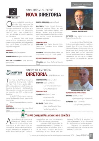 Teve início, no dia 1º de janeiro, sob a
presidência do empresário Herberto
Henrique Fleck Júnior a gestão 2013 –
2015, relativa à diretoria do Sindicato das
Indústrias do Vestuário e do Calçado de
São Leopoldo. A eleição ocorreu, no dia 21
de novembro de 2012, no Centro das
Indústrias.
O SINDIVEST abrange os municípi-
os de São Leopoldo, Esteio, Sapucaia do
Sul e Portão.
A atual diretoria está assim constituí-
da:
DIRETORIA
PRESIDENTE: Herberto Henrique Fleck
Júnior
VICE-PRESIDENTE: José Aury Klein
DIRETORES: Pedro Luis Nunes
Luiz Fernando Lottermann
Carlos Alberto Dewes
CONSELHO FISCAL
TITULARES: João Paulo Scherer
Hermenegildo Ré
Luiz Fernando Dias Câmara
SUPLENTES: Claudir Pelison
Maria Luíza Sperafico Moro
Sandra Regina Rocha
REPRESENTANTES JUNTO À FIERGS
TITULARES: José Aury Klein
Herberto Henrique Fleck Junior
SUPLENTES: Pedro Luis Nunes
Luiz Fernando Lottermann
O
correu, no dia 08 de novembro, a
eleição dos membros da
Diretoria e do Conselho Fiscal do
Sindicato das Indústrias da Construção e
do Mobiliário de São Leopoldo
(SINDUSCOM-SL), para a gestão 2013/
2015. A solenidade de posse ocorrerá no
dia 21 de março.
A diretoria, eleita com chapa
única, iniciou a sua gestão no dia 1º de
janeiro, sob a presidência do engenheiro
Julio Cezar Steffen, contando com os
seguintes integrantes:
DIRETORIA
PRESIDENTE:Julio Cezar Steffen
VICE-PRESIDENTE: Rogério Haisser Corrêa
DIRETOR-SECRETÁRIO: José Antonio
Weissheimer
DIRETOR-TESOUREIRO:Marcelo Daudt
DIRETORES: Cássio Pontalti Drehmer,
Guilherme Henrique Poletto, Jair Sélio
Mantovani, Lúcio Afonso Goettert, Luiz
Renato Cavalieri, Márcia do Amaral,
Rejane Terezinha Manzoni Bravo, Roberto
Luis Potrick, Roque Büttenbender,
Vendelino Neumann
CONSELHOFISCAL
TITULARES: Cyro Carlos Bonetto Silva,
Delcio Luiz Chiamenti, Hugo Scipião
Ferreira Junior
SUPLENTES: Flávio Oliva Pinto, Hener de
Souza Nunes Junior, Luiz Charlez Mentz
REPRESENTANTESJUNTOÀFIERGS
TITULARES: Julio Cezar Steffen e Marcelo
Daudt
SUPLENTES: Hugo Scipião Ferreira Junior e
Rogério Haisser Corrêa
A base territorial do SINDUSCOM-
SL é composta pelos seguintes municípios:
Araricá, Bom Princípio, Campo Bom,
Capela de Santana, Dois Irmãos, Estância
Velha, Esteio, Ivoti, Lindolfo Collor, Morro
Reuter, Nova Hartz, Portão, Presidente
Lucena, Santa Maria do Herval, Sapiranga,
Sapucaia do Sul, São José do Hortêncio,
São Leopoldo, São Sebastião do Caí e São
Vendelino.
DIRETORIANOVA
Presidente Julio Cezar Steffen
InDIVEstInDIVEstsÃo lEoPolDosÃo lEoPolDo
SINDICATO DAS INDÚSTRIAS DO VESTUÁRIO E DO CALÇADO DE SÃO LEOPOLDO
Presidente Herberto H. Fleck Júnior
DIRETORIA
Semana Interna de Prevenção de
AAcidentes no Trabalho ocorrerá
em cinco municípios, que
compõem a base territorial do
SINDIMETAL. As reuniões de alinhamen-
to, para elaboração da programação, já
estão sendo definidas pela comissão
organizadora, que conta com a parceria
do SESI e de empresas interessadas.
A primeira SIPAT Comunitária do
ano será na semana de 13 a 17 de maio, no
município de Feliz. Na sequência, de 10 a
14 de junho, ocorrerá em Novo
Hamburgo; de 15 a 19 de julho, em
Sapiranga; de 02 a 06 de setembro, em
Esteio e Sapucaia do Sul e, a última será
de 21 a 25 de outubro, em São Leopoldo.
Empresas interessadas em
participar, podem obter informações pelo
telefone (51) 3590-7708.
SIPAT COMUNITÁRIA EM CINCO EDIÇÕES
SIPAT2012
SIPA
T
Seguran
ça
Tra
balho
 