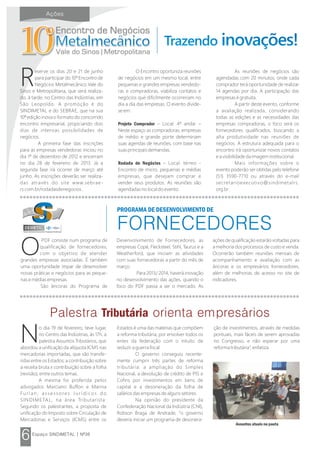 Trazendo inovações!Trazendo inovações!1010ººMetalmecânicoMetalmecânico
Encontro de NegóciosEncontro de Negócios
Vale do Sinos | MetropolitanaVale do Sinos | Metropolitana
eserve os dias 20 e 21 de junho
Rpara participar do 10º Encontro de
Negócios Metalmecânico Vale do
Sinos e Metropolitana, que será realiza-
do, à tarde, no Centro das Indústrias, em
São Leopoldo. A promoção é do
SINDIMETAL e do SEBRAE, que na sua
10ª edição inova o formato do concorrido
encontro empresarial, propiciando dois
dias de intensas possibilidades de
negócios.
A primeira fase das inscrições
para as empresas vendedoras iniciou no
dia 1º de dezembro de 2012 e encerram
no dia 28 de fevereiro de 2013. Já a
segunda fase irá ocorrer de março até
junho. As inscrições deverão ser realiza-
das através do site www.sebrae-
rs.com.br/rodadasdenegocios .
O Encontro oportuniza reuniões
de negócios em um mesmo local, entre
pequenas e grandes empresas vendedo-
ras e compradoras, viabiliza contatos e
negócios que dificilmente ocorreriam no
dia a dia das empresas. O evento divide-
se em:
Projeto Comprador – Local: 4º andar –
Neste espaço as compradoras, empresas
de médio e grande porte determinam
suas agendas de reuniões, com base nas
suas principais demandas.
Rodada de Negócios – Local: térreo -
Encontro de micro, pequenas e médias
empresas, que desejam comprar e
vender seus produtos. As reuniões são
agendadas no local do evento.
As reuniões de negócios são
agendadas com 20 minutos, onde cada
comprador terá oportunidade de realizar
14 agendas por dia. A participação das
empresas é gratuita.
A partir deste evento, conforme
a avaliação realizada, considerando
todas as edições e as necessidades das
empresas compradoras, o foco será os
fornecedores qualificados, buscando a
alta produtividade nas reuniões de
negócios. A estrutura adequada para o
encontro irá oportunizar novos contatos
e a visibilidade da imagem institucional.
Mais informações sobre o
evento poderão ser obtidas pelo telefone
(51) 3590-7710 ou através do e-mail
secretarioexecutivo@sindimetalrs.
org.br .
PDF consiste num programa de
Oqualificação de fornecedores,
com o objetivo de atender
grandes empresas associadas. É também
uma oportunidade ímpar de desenvolver
novas práticas e negócios para as peque-
nas e médias empresas.
São âncoras do Programa de
Desenvolvimento de Fornecedores, as
empresas Copé, Flecksteel, Stihl, Taurus e a
Weatherford, que iniciam as atividades
com suas fornecedoras a partir do mês de
março.
Para 2013/ 2014, haverá inovação
no desenvolvimento das ações, quando o
foco do PDF passa a ser o mercado. As
ações de qualificação estarão voltadas para
a melhoria dos processos de custo e venda.
Ocorrerão também reuniões mensais de
acompanhamento e avaliação com as
âncoras e os empresários fornecedores,
além de melhorias de acesso no site de
indicadores.
PROGRAMA DE DESENVOLVIMENTO DE
DEMETAL
Tributária
o dia 19 de fevereiro, teve lugar,
Nno Centro das Indústrias, às 17h, a
palestra Assuntos Tributários, que
abordou a unificação da alíquota ICMS nas
mercadorias importadas, que são transfe-
ridas entre os Estados; a contribuição sobre
a receita bruta x contribuição sobre a folha
(revisão), entre outros temas.
A mesma foi proferida pelos
advogados Marciano Buffon e Marina
Furlan, assessores Jurídicos do
SINDIMETAL, na área Tributarista.
Segundo os palestrantes, a proposta de
unificação do Imposto sobre Circulação de
Mercadorias e Serviços (ICMS) entre os
Estados é uma das matérias que compõem
a reforma tributária, por envolver todos os
entes da federação com o intuito de
reduzir a guerra fiscal.
O governo conseguiu recente-
mente cumprir três partes de reforma
tributária: a ampliação do Simples
Nacional, a devolução de crédito de PIS e
Cofins por investimentos em bens de
capital e a desoneração da folha de
salários das empresas de alguns setores.
Na opinião do presidente da
Confederação Nacional da Indústria (CNI),
Robson Braga de Andrade, “o governo
deveria iniciar um programa de desonera-
ção de investimentos, através de medidas
pontuais, mais fáceis de serem aprovadas
no Congresso, e não esperar por uma
reforma tributária”, enfatiza.
Assuntos atuais na pauta
 