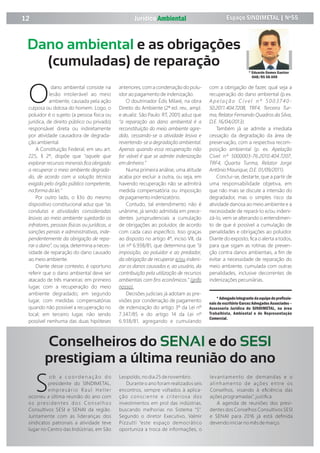 Jurídico Ambiental
dano ambiental consiste na
Olesão intolerável ao meio
ambiente, causada pela ação
culposa ou dolosa do homem. Logo, o
poluidor é o sujeito (a pessoa física ou
jurídica, de direito público ou privado)
responsável direta ou indiretamente
por atividade causadora de degrada-
ção ambiental.
A Constituição Federal, em seu art.
225, 2º, dispõe que "aquele que
explorar recursos minerais ﬁca obrigado
a recuperar o meio ambiente degrada-
do, de acordo com a solução técnica
exigida pelo órgão público competente,
na forma da lei."
Por outro lado, o 3o do mesmo
dispositivo constitucional aduz que "as
condutas e atividades consideradas
lesivas ao meio ambiente sujeitarão os
infratores, pessoas físicas ou jurídicas, a
sanções penais e administrativas, inde-
pendentemente da obrigação de repa-
rar o dano”, ou seja, determina a neces-
sidade de reparação do dano causado
ao meio ambiente.
Diante desse contexto, é oportuno
referir que o dano ambiental deve ser
atacado de três maneiras: em primeiro
lugar, com a recuperação do meio
ambiente degradado; em segundo
lugar, com medidas compensatórias
quando não possível a recuperação no
local; em terceiro lugar, não sendo
possível nenhuma das duas hipóteses
anteriores, com a condenação do polu-
idor ao pagamento de indenização.
O doutrinador Édis Milaré, na obra
Direito do Ambiente (2 ed. rev., ampl.
e atualiz. São Paulo: RT, 2001) aduz que
“a reparação ao dano ambiental é a
reconstituição do meio ambiente agre-
dido, cessando-se a atividade lesiva e
revertendo-se a degradação ambiental.
Apenas quando essa recuperação não
for viável é que se admite indenização
em dinheiro.”
Numa primeira análise, uma atitude
acaba por excluir a outra, ou seja, em
havendo recuperação não se admitirá
medida compensatória ou imposição
de pagamento indenizatório.
Contudo, tal entendimento não é
unânime, já sendo admitida em prece-
dentes jurisprudenciais a cumulação
de obrigações ao poluidor, de acordo
com cada caso especíﬁco. Isso graças
ao disposto no artigo 4º, inciso VII, da
Lei nº 6.938/81, que determina que “à
imposição, ao poluidor e ao predador,
da obrigação de recuperar e/ou indeni-
zar os danos causados e, ao usuário, da
contribuição pela utilização de recursos
ambientais com ﬁns econômicos.” (grifo
nosso).
Decisões judiciais já adotam as pre-
visões por condenação de pagamento
de indenização do artigo 3º da Lei nº
7.347/85 e do artigo 14 da Lei nº
6.938/81, agregando e cumulando
com a obrigação de fazer, qual seja a
recuperação do dano ambiental (p.ex.
A p e l a ç ã o C í v e l n º 5 0 0 3 7 4 0 -
50.2011.404.7208, TRF4, Terceira Tur-
ma, Relator Fernando Quadros da Silva,
D.E. 16/04/2013).
Também já se admite a imediata
cessação da degradação da área de
preservação, com a respectiva recom-
posição ambiental (p. ex. Apelação
Cível nº 5000003-76.2010.404.7207,
TRF4, Quarta Turma, Relator Jorge
Antônio Maurique, D.E. 01/09/2011).
Conclui-se, destarte, que a partir de
uma responsabilidade objetiva, em
que não mais se discute a intensão do
degradador, mas o simples risco da
atividade danosa ao meio ambiente e a
necessidade de repará-lo e/ou indeni-
zá-lo, vem se alterando o entendimen-
to de que é possível a cumulação de
penalidades e obrigações ao poluidor.
Diante do exposto, ﬁca o alerta a todos,
para que sigam as rotinas de preven-
ção contra danos ambientais, a ﬁm de
evitar a necessidade de reparação do
meio ambiente, cumulada com outras
penalidades, inclusive decorrentes de
indenizações pecuniárias.
*Advogadointegrantedaequipedeproﬁssio-
nais do escritório Garcez Advogados Associados –
Assessoria Jurídica do SINDIMETAL, na área
Trabalhista, Ambiental e de Representação
Comercial.
Dano ambiental e as obrigações
(cumuladas) de reparação
Conselheiros do e doSENAI SESI
prestigiam a última reunião do ano
o b a c o o r d e n a ç ã o d o
Spresidente do SINDIMETAL,
empresário Raul Heller
ocorreu a última reunião do ano com
o s p re s i d e n t e s d o s C o n s e l h o s
Consultivos SESI e SENAI da região.
Juntamente com as lideranças dos
sindicatos patronais a atividade teve
lugar no Centro das Indústrias, em São
Leopoldo, no dia 25 de novembro.
Durante o ano foram realizados seis
encontros, sempre voltados à aplica-
ção consciente e criteriosa dos
investimentos em prol das indústrias,
buscando melhorias no Sistema “S”.
Segundo o diretor Executivo, Valmir
Pizzutti “este espaço democrático
oportuniza a troca de informações, o
levantamento de demandas e o
alinhamento de ações entre os
Conselhos, visando à eﬁciência das
ações programadas”, justiﬁca.
A agenda de reuniões dos presi-
dentes dos Conselhos Consultivos SESI
e SENAI para 2016 já está deﬁnida
devendo iniciar no mês de março.
12 Espaço SINDIMETAL | Nº55
 