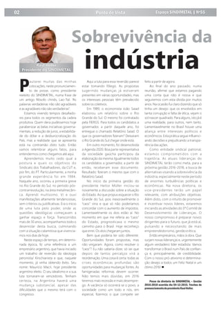 autarei muitas das minhas
Pcolocações, neste pronunciamen-
to de posse, como presidente
reeleito do SINDIMETAL, numa frase de
um antigo ﬁlósofo chinês, Lao-Tsé. “As
palavras verdadeiras não são agradáveis
e as agradáveis não são verdadeiras”.
Estamos vivendo tempos desaﬁado-
res para todos os segmentos da cadeia
produtiva. Quem dera pudéssemos hoje
parabenizar as belas iniciativas governa-
mentais; a redução de juros; a estabilida-
de do dólar e a desburocratização do
País, mas a realidade que se apresenta
está na contramão disto tudo. Então
vamos relembrar alguns fatos, para
entendermos como chegamos até aqui.
Aprendemos muito cedo qual a
postura e quais os objetivos do
Sindicato dos Trabalhadores, da CUT e,
por ﬁm, do PT. Particularmente, a minha
grande experiência foi em 1984.
Naquele ano, ocorreu a primeira greve
no Rio Grande do Sul, no período pós-
contrarrevolução, na área metalmecâni-
ca. Aprendi muitíssimo. Vi e ouvi
manifestações altamente tendenciosas,
sem critérios ou justiﬁcativas. Era o início
de uma luta pelo poder, onde as
questões ideológicas começavam a
ganhar espaço e força. Transcorridos
mais de 30 anos, acompanhamos todo o
desenrolar desta busca, culminando
com a situação calamitosa que vivencia-
mos nos dias de hoje.
Neste espaço de tempo, em determi-
nada época, ﬁz uma referência a um
empresário argentino, que havia iniciado
um trabalho de reversão da ideologia
peronista/ Kirschianista e que, naquele
momento, já vinha obtendo êxito. Seu
nome: Maurício Macri, hoje presidente
argentino eleito. O seu idealismo e a sua
luta tornaram-se vencedores. Tenham
certeza, na Argentina haverá uma
mudança substancial, apesar das
diﬁculdades que o mesmo terá com o
congresso.
Aqui a luta para essa reversão parece
estar tomando fôlego. As propostas
sugerindo mudanças já estiveram
presentes em várias oportunidades, mas
os interesses pessoais têm prevalecido
sobre os coletivos.
Em 1989, o economista João Saiad
elaborou um relatório sobre o Rio
Grande do Sul. O mesmo foi contratado
pela FIERGS. Para todos os candidatos a
governador, a partir daquele ano, foi
entregue o chamado Relatório Saiad. O
que os governadores ﬁzeram? Deixaram
o Rio Grande do Sul chegar onde está.
Em outro momento, foi desenvolvida
a Agenda 2020. Boa parte representativa
da sociedade gaúcha participou da
elaboração da mesma. Igualmente todos
os candidatos a governador, a partir de
então, receberam esse documento.
Resultado: ﬁzeram o mesmo que com o
Relatório Saiad.
No início da primeira gestão do
presidente Heitor Müller iniciou-se
novamente a discussão sobre a situação
do Estado. Ao que propus esquecer o Rio
Grande do Sul, pois inexoravelmente o
“caos” viria e que só não poderíamos
concordar com o aumento de impostos.
Lamentavelmente os dois estão aí. No
momento em que me referia ao “caos”
do Estado, prognosticava o mesmo
caminho para o Brasil. Hoje reconheço
que errei. Os dois chegaram juntos.
Bem que poderia ter sido diferente.
Oportunidades foram propostas, mas
não vingaram. Agora, como resolver o
“caos”? Eu não saberia dizer, só sei que
depois de tantos percalços virá a
reordenação. Uma coisa é certa: todas as
crises econômicas profundas são
oportunidades para mudanças fortes. As
famigeradas reformas devem ocorrer.
Não temos mais dúvidas, em 2016
teremos mais recessão e mais desempre-
go. A vacância só ocorrerá se o povo, a
sociedade como um todo e nós, em
especial, ﬁzermos o que compete ser
feito a partir de agora.
Ao ﬁnal do ano passado, numa
reunião, aﬁrmei que estamos pagando
uma conta que não é nossa e que
seguiremos com esta dívida por muitos
anos. Na ocasião fui claro dizendo que só
tinha um desejo: que os envolvidos em
tanta corrupção e falta de ética, vejam o
sol nascer quadrado. Para alguns, isto já é
uma realidade, para outros, nem tanto.
Lamentavelmente no Brasil houve uma
aliança entre interesses políticos e
econômicos. Esta prática segue inﬂuenci-
ando decisões e prejudicando a transpa-
rência das ações.
Como entidade sindical patronal,
estamos comprometidos com a
trajetória. As atuais lideranças do
SINDIMETAL terão como meta, para a
próxima gestão 2016-2018, a busca de
alternativas visando a sobrevivência da
indústria, especialmente neste período
de enormes turbulências políticas e
econômicas. Na nova diretoria, os
vice-presidentes terão um papel
relevante, com atribuições objetivas.
Além disto, com o intuito de promover
e incentivar novos líderes, estaremos
iniciando as atividades do 3º Comitê de
Desenvolvimento de Lideranças. O
nosso compromisso é preparar novos
dirigentes para o futuro, que já está aí,
pulsando e necessitando de mais
empreendedorismo, gestão e ética.
Então empresários, mãos à obra. Que
surjam novas lideranças e, urgentemente
algum verdadeiro líder estadista. Vamos
transformar o Brasil num País de conﬁan-
ça e, principalmente, de credibilidade.
Com o nosso pró-ativismo e determina-
ção desejo a todos um Feliz Natal e um
ótimo 2016!
Posse da diretoria do SINDIMETAL – Gestão
2016-2018 ocorrida dia 04-12-2015. Trechos do
pronunciamentodopresidenteRaulHeller.
Sobrevivência da
indústriaRaul Heller
Presidente do SINDIMETAL
Ponto de Vista02 Espaço SINDIMETAL | Nº55
 