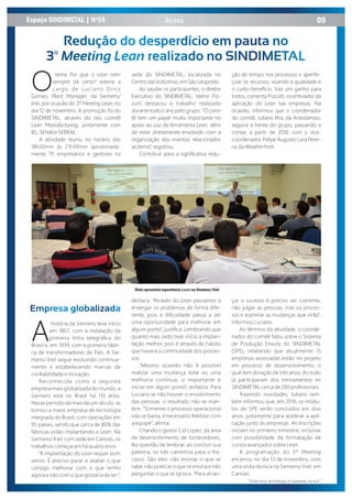 A
história da Siemens teve início
em 1867, com a instalação da
primeira linha telegráﬁca do
Brasil e, em 1939, com a primeira fábri-
ca de transformadores do País. A Sie-
mens/ Iriel segue evoluindo continua-
mente e estabelecendo marcas de
conﬁabilidade e inovação.
Reconhecida como a segunda
empresa mais globalizada do mundo, a
Siemens está no Brasil há 110 anos.
Nesse período de mais de um século, se
tornou a maior empresa de tecnologia
integrada do Brasil, com operações em
95 países, sendo que cerca de 80% das
fábricas estão implantando o Lean. Na
Siemens/ Iriel, com sede em Canoas, os
trabalhos começaram há quatro anos.
“A implantação do Lean requer bom
senso. É preciso parar e avaliar o que
consigo melhorar com o que tenho
agora e não com o que gostaria de ter”,
destaca. “Através do Lean passamos a
enxergar os problemas de forma dife-
rente, pois a diﬁculdade passa a ser
uma oportunidade para melhorar em
algum ponto”, justiﬁca. Lembrando que
quanto mais cedo tiver início a implan-
tação melhor, pois é através do hábito
que haverá a continuidade dos proces-
sos.
“Mesmo quando não é possível
realizar uma mudança total ou uma
melhoria contínua, o importante é
iniciar em algum ponto”, enfatiza. Para
Luciano se não houver o envolvimento
das pessoas, o resultado não se man-
tém. “Somente o processo operacional
não se basta, é necessário ﬁdelizar com
a equipe”, aﬁrma.
Citando o gestor Cid Lopez, da área
de desenvolvimento de fornecedores,
fez questão de lembrar, ao concluir sua
palestra, os três caminhos para o fra-
casso. São eles: não ensinar o que se
sabe; não praticar o que se ensina e não
perguntar o que se ignora. “Para alcan-
çar o sucesso é preciso ser coerente,
não julgar as pessoas, mas os proces-
sos e assimilar as mudanças que virão”,
informou Luciano.
Ao término da atividade, o coorde-
nador do comitê falou sobre o Sistema
de Produção Enxuta do SINDIMETAL
(SPE), relatando que atualmente 15
empresas associadas estão no projeto
em processo de desenvolvimento, o
qual tem duração de três anos. Ao todo
já participaram dos treinamentos no
SINDIMETAL cerca de 200 proﬁssionais.
Trazendo novidades, Juliano tam-
bém informou que, em 2016, os módu-
los do SPE serão concluídos em dois
anos, justamente para acelerar a apli-
cação junto às empresas. As inscrições
iniciam no primeiro trimestre, inclusive
com possibilidade da formatação de
cursos avançados sobre Lean.
A programação do 3º Meeting
encerrou no dia 13 de novembro, com
uma visita técnica na Siemens/ Iriel, em
Canoas.
Ações
Redução do desperdício em pauta no
3º3º Meeting Lean realizado no SINDIMETAL
tema Por que o Lean nem
Osempre dá certo? esteve a
cargo de Luciano Diniz
Gomes, Plant Manager, da Siemens/
Iriel, por ocasião do 3º Meeting Lean, no
dia 12 de novembro. A promoção foi do
SINDIMETAL, através do seu comitê
Lean Manufacturing, juntamente com
IEL, SENAI e SEBRAE.
A atividade reuniu no horário das
18h30min às 21h30min aproximada-
mente 70 empresários e gestores na
sede do SINDIMETAL, localizada no
Centro das Indústrias, em São Leopoldo.
Ao saudar os participantes, o diretor
Executivo do SINDIMETAL, Valmir Piz-
zutti destacou o trabalho realizado
durante todo o ano pelo grupo. “O comi-
tê tem um papel muito importante no
apoio ao uso da ferramenta Lean, além
de estar diretamente envolvido com a
organização dos eventos relacionados
ao tema”, registrou.
Contribuir para a signiﬁcativa redu-
ção de tempo nos processos e aperfei-
çoar os recursos, visando à qualidade e
o custo-benefício, traz um ganho para
todos, comenta Pizzutti, incentivador da
aplicação do Lean nas empresas. Na
ocasião, informou que o coordenador
do comitê, Juliano Ilha, da Artestampo,
seguirá à frente do grupo, passando a
contar, a partir de 2016, com o vice-
coordenador, Felipe Augusto Lara Perei-
ra, da Weatherford.
Empresa globalizada
Espaço SINDIMETAL | Nº55 09
Diniz apresenta experiência Lean na Siemens/Iriel
“Toda essa tecnologia é baseada na luz!”
 
