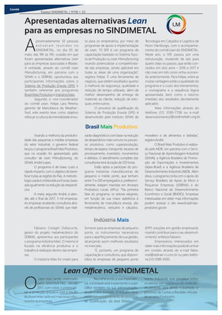 Comitê
Espaço SINDIMETAL | Nº58 • 10
Visando a melhoria da produtivi-
dade das pequenas e médias empresas
do setor industrial, o governo federal
lançou o programa Brasil Mais Produtivo,
que na ocasião foi apresentado pelo
consultor de Lean Manufacturing, do
SENAI, André Lopes.
O programa é de baixo custo e
rápido impacto, com o objetivo de bene-
ﬁciar todas as regiões do País. A metodo-
logia usada é a Manufatura Enxuta, base-
ada igualmente na redução de desperdí-
cios.
A meta, segundo André, é aten-
der, até o ﬁnal de 2017, 3 mil empresas.
As empresas receberão consultoria atra-
vés de proﬁssionais do SENAI, que reali-
zarão diagnósticos com base na redução
de desperdícios mais comuns no proces-
so produtivo, como superprodução,
tempo de espera, transporte, excesso de
processamento, inventário, movimentos
e defeitos. O atendimento completo das
consultorias terá duração de 120 horas.
Estão aptas a participar do pro-
grama indústrias manufatureiras de
pequeno e médio porte, que tenham
entre 11 e 200 empregados e, preferenci-
almente, estejam inseridas em Arranjos
Produtivos Locais (APLs). “Na primeira
fase do programa, os setores elegíveis,
em função de sua maior aderência à
ferramenta de manufatura enxuta, são
metalmecânico, vestuário e calçados,
moveleiro e de alimentos e bebidas”,
registra André.
O Brasil Mais Produtivo é realiza-
do pelo MDIC em parceria com o Servi-
ço Nacional de Aprendizagem Industrial
(SENAI), a Agência Brasileira de Promo-
ção de Exportações e Investimentos
(Apex-Brasil) e a Agência Brasileira de
Desenvolvimento Industrial (ABDI). Além
disso, o programa conta com o apoio do
Serviço Brasileiro de Apoio às Micro e
Pequenas Empresas (SEBRAE) e do
Banco Nacional de Desenvolvimento
Econômico e Social (BNDES). Empresas
interessadas em obter mais informações
podem acessar o site www.brasilmais-
produtivo.gov.br.
Brasil Mais Produtivo
Apresentadas alternativas Lean
para as empresas no SINDIMETAL
proximadamente 50 pessoas
Ae s t i v e r a m re u n i d a s n o
SINDIMETAL, no dia 05 de
maio, das 18h às 19h, ocasião em que
foram apresentadas alternativas Lean
para as empresas associadas e ﬁliadas.
A entidade, através do comitê Lean
Manufacturing, em parceria com o
SENAI e o SEBRAE, oportunizou aos
participantes informações sobre o
Sistema de Produção Enxuta (SPE) e
também referente aos programas
Brasil Mais Produtivo e Indústria Mais.
Segundo o vice-coordenador
do comitê Lean, Felipe Lara Pereira,
gerente de Manufatura da eather-
ford, este evento teve como objetivo
reforçar a cultura da mentalidade enxu-
ta para os empresários, por meio de
programas de apoio à implementação
de Lean “O SPE é um programa de
capacitação baseado no Sistema To o-
ta de Produção ou Lean Manufacturing
visando potencializar a competitivida-
de das empresas, sendo aplicável em
todas as áreas de uma organização”,
registra Felipe. É uma ferramenta de
negócio, que obtém resultados quanto
à melhoria da segurança, qualidade e
redução de tempo utilizado, além de
melhor desempenho de entrega de
materiais ao cliente, redução de esto-
ques, entre outros.
O processo de qualiﬁcação do
Sistema de Produção Enxuta (SPE) é
desenvolvido pelo Instituto SENAI de
Tecnologia em Calçados e Logística de
Novo Hamburgo, com o acompanha-
mento do comitê Lean do SINDIMETAL.
Neste ano, o SPE passou por uma
estruturação, mudando de seis para
quatro ste s ou passos, que serão con-
cluídos em dois anos – 2016 e 2017 e
não mais em três como vinha ocorren-
do anteriormente. Para Felipe, entre as
muitas vantagens estão a qualidade do
programa e o custo dos treinamentos;
o cronograma e a sequência lógica
apresentada, bem como o retorno
imediato dos resultados devidamente
aplicados.
Mais informações através do
telefone (51) 3590-7708 ou e-mail
desenvolvimento2@sindimetalrs.org.br.
Fabiano Cislaghi Dallacorte,
gestor do projeto metalmecânico do
SEBRAE, apresentou aos participantes
o programa Indústria Mais. O mesmo é
focado na eﬁciência produtiva e o
trabalho é realizado dentro das empre-
sas.
O Indústria Mais foi criado para
fornecer para as empresas de pequeno
porte, os instrumentos necessários
para o aperfeiçoamento de sua gestão,
alcançando assim melhores resultados
no mercado.
“É, portanto, um programa de
capacitação e consultoria, que disponi-
biliza às empresas de pequeno porte
(EPP) soluções em gestão empresarial,
visando contribuir para o seu desenvol-
vimento”, enfatiza Fabiano.
Empresários interessados em
obter mais informações poderão entrar
em contato através do e-mail fabia-
nod@sebrae-rs.com.br ou pelo telefo-
ne (51) 3588-9300.
LM
Indústria Mais
Lean Oﬃce no SINDIMETAL
Lean está sendo vivenciado
Opelo SINDIMETAL, desde
2011, com vistas a potenciali-
zar a produção enxuta e com o intuito
de disseminar cada vez mais essa cultu-
ra entre as empresas.
Reconhecendo a sua importân-
cia, a entidade está implantando o Lean
ce também na sua administração,
desde o ano passado. O trabalho teve
início com o mapeamento do processo
de Qualiﬁcação, da área Desenvolvi-
mento Industrial, que perpassa todos
os setores administrativos do sindicato.
Atualmente, está sendo trabalhado o
processo de Contas a Receber, vincula-
do ao setor Financeiro.
 