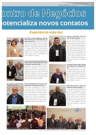 Espaço SINDIMETAL | Nº58 • 09
Ação
potencializa novos contatos
Ana Maria Lopes Bandeira, gestora
Administrativa da ANB Serviços, de
Sapucaia do Sul, já participou de outros
encontros de negócios, mas sem dúvida,
segundo a sua avaliação, este foi o melhor
de todos. “A organização esteve impecável
e a dinâmica ﬂuiu muito bem entre os
empresários e gestores. A possibilidade de
interagir com os demais integrantes da
arena colocou todos os participantes no
mesmo patamar”, destacou.
Ricardo Kiszewski, sócio da
CRK,de SãoLeopoldo, parabeni-
zou os organizadores. “É uma
proposta nova, que possibilitou a
todos apresentar seus produtos e
serviços. Sempre sentia esta diﬁcul-
dade, de acesso à novas empresas,
mas neste formato todos ganham.
O tempo é bem aproveitado. Tive-
mos inclusive oportunidade de
contato com a concorrência o que
é muito salutar. Conhecemos tam-
bém os serviços de empresas da
região que podem ser utilizados
pela CRK”.
Alexandre Santos, diretor da
Sanlarte,de São Leopoldo, apro-
vou o novo formato. “É melhor que
as demais modalidades, onde as
âncoras escolhiam as empresas.
Nesta edição, as oportunidades
foram para todas as empresas,
inclusive com o mesmo tempo de
explanação. Sugiro que seja repeti-
da em outras cidades, para que
possamos expandir os contatos”,
enfatizou.
Antonio Ravelli, analista de Materiais e
Manutenção, e Débora Winter, do setor
de Vendas, ambos da Stihl aprovaram a
participação no evento, que se mostrou
dinâmico e qualiﬁcado. “Este formato é
menos cansativo e mais proveitoso, pois
oportuniza o acesso a novos contatos de
diferentes segmentos. Tivemos a grata
surpresa de veriﬁcarmos boas alternativas
muito próximas da nossa realidade. Para a
área de Comprasfoi muito válido”.
O sócio proprietário da Alu-Cek, Udo
Wondracek, de Sapucaia do Sul, aﬁr-
mou já ter participado de encontros
como este, sendo um ótimo momento
para se apresentar ao mercado e mostrar
a sua marca. "Mesmo com pouco tempo
para a apresentação foi importante a
interação com os demais empresários e
setores. Quem participou teve a oportu-
nidade de realizar vários contatos e quem
sabeefetivaralguma negociação futura”.
Leonardo Pedroso Filho, diretor
da Transmaq, em Sapucaia do
Sul, aﬁrma que mesmo com
apresentações rápidas, o encontro
é intenso e bem focado nos resul-
tados. “O aproveitamento de rela-
ções estabelecidas se equivale a
participação de uma semana de
feira, tamanho a expressividade
dos resultados”, enfatiza.
“Participar de uma associação significa viver o associativismo na sua dimensão plena e humana”.
Sucesso de público na Arena de Negócios Rodrigues, Ramos, Pizzutti e Copetti
 