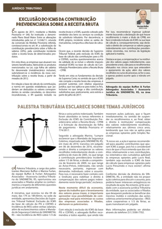 JURÍDICO TRIBUTÁRIO
12
EXCLUSÃO DO ICMS DA CONTRIBUIÇÃO
PREVIDENCIÁRIA SOBRE A RECEITA BRUTA
Palestra Tributária esclarece sobre temas jurídicos
Em agosto de 2011, mediante a Medida
Provisória nº 540, foi instituído o denomi-
nado Plano Brasil Maior. Entre as alterações
introduzidas pela Lei nº 12.546/11, oriunda
da conversão da Medida Provisória referida,
constava/consta no art. 8º, a substituição da
contribuição previdenciária sobre a folha de
salários (20%), pela contribuição incidente
sobre a receita bruta de determinados pro-
dutos.
Em vista disso, as empresas que atuavam nos
setores beneficiados, fabricando os produtos
mencionados na Lei, cuja folha de salários
foi desonerada (metalmecânico inclusive),
submeteram-se à incidência da nova con-
tribuição sobre a receita bruta, a partir de
meados de 2012.
Em relação a base de cálculo da contribuição,
a norma em questão estabeleceu que po-
deriam ser deduzidos os valores correspon-
dentes às vendas canceladas, os descontos
incondicionais, o IPI quando incluído na
APalestra Tributária, a cargo dos pales-
trantes Marciano Buffon e Marina Furlan,
da equipe Buffon & Furlan Advogados
Associados - Assessoria Jurídica Tributá-
ria do SINDIMETAL RS, oportunizou aos
associados e filiados ampliar os conheci-
mentos a respeito de diferentes questões
jurídicas em andamento.
A iniciativa, que ocorreu no dia 09 de
maio, das 17h às 18h30min, na sede da
entidade, apresentou Decisões do Supre-
mo Tribunal Federal: Exclusão do ICMS
da base de cálculo do PIS e COFINS e
Incidência de INSS sobre verbas salariais;
além de esclarecimentos sobre o Manda-
do de Segurança Coletivo do SINDIMETAL
RS - não incidência de INSS sobre 1/3 de
receita bruta e o ICMS, quando cobrado pelo
vendedor dos bens ou serviços na condição
de substituto tributário. Por decorrência, o
ICMS próprio, incidente sobre as saídas de
mercadorias, compunha a dita base de cálcu-
lo.
Ocorre que, a recente decisão do Supremo
Tribunal Federal, pela exclusão do ICMS da
base de cálculo das contribuições para o PIS
e COFINS, suscitou questionamentos acerca
da validade de se incluir o referido imposto
estadual (ICMS) na base de cálculo da Con-
tribuição Previdenciária sobre a Receita Bruta
– CPRB.
Tendo em vista os fundamentos da decisão
da Suprema Corte, no sentido de que o ICMS
não compõe a receita bruta das empresas, é
possível sustentar, com relativa segurança
jurídica, que isso aplica-se para todos os fins,
inclusive no que tange a dita contribuição
substitutiva que, praticamente, será extinta a
partir de julho de 2017.
férias e aviso prévio indenizado. Também
foram abordados os temas referentes à
Exclusão do ICMS da Contribuição Pre-
videnciária sobre a Receita Bruta - CPRB
e à Extinção da desoneração da folha
de pagamento - Medida Provisória nº
774/2017.
Segundo a advogada Marina, “cumpre
esclarecer que o Mandado de Segurança
Coletivo, impetrado pelo SINDIMETAL RS,
em maio de 2010, transitou em julgado
em 06 de dezembro de 2016, reconhe-
cendo o direito a compensar os valores
recolhidos indevidamente desde a com-
petência de maio de 2005, no que tange
a contribuição previdenciária incidente
sobre 1/3 de férias, e desde a competên-
cia de fevereiro de 2009, no que tange
ao Aviso-Prévio, indenizado, não sendo
necessário, portanto, ingressar com
demandas individuais sobre o assunto.
Para isso, é necessário fazer contato com
o Sindicato para viabilizar o direito à
compensação dos valores pagos indevi-
damente neste longo período”, esclarece.
Neste momento difícil da economia,
apesar do trabalho que o levantamento
dos valores possa trazer, é importante
aproveitar essa possibilidade de com-
pensação real para minimizar os custos
das empresas associadas e filiadas,
alertaram os palestrantes.
Com relação à exclusão do ICMS da base
PIS e COFINS, o advogado Buffon reco-
mendou a todos aqueles, que ainda não
Por isso, recomenda-se ingressar judicial-
mente buscando a declaração de que houve
recolhimento à maior a título de CPRB, em
face à indevida inclusão do ICMS na sua base
de cálculo e, consequentemente, seja decla-
rado o direito de compensar os valores pagos
indevidamente com contribuições previden-
ciárias vincendas, nos termos da legislação
aplicável à matéria.
Destaca-seque,acompensaçãoe/ourestitui-
ção dos valores pagos indevidamente, caso
procedenteatese,valeparaosrecolhimentos
efetuados nos cincos anos que antecedem
o ajuizamento da ação, além dos valores
recolhidosnocursodoprocesso,seforocaso,
e apenas poderá ocorrer após o trânsito em
julgado.
moveram ações judiciais, que o façam
imediatamente, no sentido de suspen-
der os recolhimentos e, ao final, obter
o direito à restituição/ compensação
dos valores indevidamente recolhidos,
relativamente aos últimos cinco anos,
lembrando que isso não se aplica para
as empresas optantes pelo Simples Na-
cional.
“A nosso ver, a ação é apenas recomendá-
vel para aqueles contribuintes que apu-
ram ICMS a pagar, pois há o considerável
risco de que o Fisco entenda que dos cré-
ditos relativamente a tais contribuições,
na sistemática não cumulativa aplicável
às empresas optantes pelo Lucro Real,
também seja excluído o ICMS da base
de cálculo (para empresas optantes pelo
Lucro Presumido o risco existe)”, afirma
Buffon.
Conforme decisão da diretoria do SIN-
DIMETAL RS, a entidade não irá propor
ação coletiva para discutir o assunto, pois
poderia haver interesses antagônicos no
resultado da ação. No entanto, já foi acor-
dado com a assessoria jurídica Tributária
da entidade, que os associados e filiados
que desejarem poderão se beneficiar dos
mesmos moldes e condições das ações
coletivas anteriormente propostas – INSS
sobre cooperativas e 1/3 de férias, as
quais transitaram em julgado.
Mais informações poderão ser obtidas
através do telefone (51) 3590-7702.
Advogado da equipe Buffon & Furlan
Advogados Associados I Assessoria
Jurídica do SINDIMETAL RS, na área
Tributária.
Marciano Buffon
OAB/RS 34.668
 