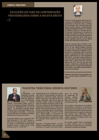 JURÍDICO TRIBUTÁRIO
12
EXCLUSÃO DO ICMS DA CONTRIBUIÇÃO
PREVIDENCIÁRIA SOBRE A RECEITA BRUTA
PALESTRA TRIBUTÁRIA ORIENTA GESTORES
No mês de julho de 2017, o SINDIMETAL
RS,atravésdeseusadvogados,ingressoucom
três ações judiciais em nome dos seus asso-
ciados e filiados, visando discutir questões tri-
butárias relevantes, as quais estão pendentes
de julgamento nosTribunais Superiores.
A primeira ação movida, autorizada pela
Diretoria do Sindicato na reunião do dia 08
de junho de 2017, diz respeito à exclusão do
ICMS da base de cálculo da Contribuição
sobre a Receita Bruta - CPRB. Referida ação
tem fundamento idêntico àquela julgada
pelo STF, no dia 15 de março de 2017, em que
a Corte decidiu pela inconstitucionalidade
da inclusão do ICMS na base de cálculo das
contribuições para o PIS/ COFINS.
Com a instituição da Contribuição Patronal
sobre a Receita Bruta – CPRB, as empresas
submetidas à sistemática de desoneração
da folha de salários passaram a recolher, em
substituição, contribuição patronal tendo
como base de cálculo a receita bruta. Ocorre
que o Supremo Tribunal Federal, no tocante
às contribuições para o PIS e COFINS, definiu
queoICMSnãopoderiacomporabasedecál-
culo respectiva, ao argumento de que o valor
arrecadado(atítulodeICMS)nãoseincorpora
ao patrimônio do contribuinte e, justamente
por isso, não pode integrar a base de cálculo
dessas contribuições. Se o ICMS destacado
nas notas fiscais (ICMS sobre vendas) não
compõe a receita, para fins de incidência do
PIS/ COFINS, não pode igualmente compor
a base para fins de cálculo da Contribuição
Patronal sobre a Receita Bruta – CPRB. Se a
Mudanças na
Legislação, Extinção
da Desoneração da
Folha de Pagamen-
to e Parcelamentos
junto à Receita
Federal e Procuradoria (PERT) foram os
temas em destaque na Palestra Tributária,
ocorrida no SINDIMETAL RS, dia 02 de
agosto. Os advogados Marciano Buffon
e Marina Furlan, da equipe Buffon & Fur-
lan Advogados Associados - Assessoria
Jurídica Tributária da entidade estiveram
abordando os assuntos em pauta.
O governo federal, com a edição da Me-
dida Provisória nº 774/ 2017, alterou, a
partir de 1º de julho de 2017, a forma de
se calcular a contribuição previdenciária
incidente sobre a receita bruta, como
previsto na Lei nº 12.546/ 2011.
decisão final for favorável, os Associados
e Filiados da Entidade, que recolheram
a maior a CPRB, por incluírem o ICMS na
base de cálculo, poderão compensar os
valores indevidamente recolhidos com
outrostributosfederais,comaatualização
monetária (SELIC), nos termos que vier a
ser decidido pelo Judiciário.
Além dessa ação judicial, a Diretoria aprovou,
na reunião do dia 22-06-2017, a discussão
sobre a redução do benefício do REINTE-
GRA. Com a edição da Medida Provisória nº
540/2011, convertida na Lei nº 12.546/2011,
foi instituído o Regime Especial de Reintegra-
ção de Valores Tributários para as Empresas
Exportadoras – REINTEGRA, o qual tem por
objetivo recuperar custos tributários federais
residuais existentes nas suas cadeias de
produção, mormente em relação ao PIS e à
COFINS, mediante a aplicação de percentual
a ser fixado por ato do Poder Executivo, entre
0 e 3% sobre a receita decorrente de exporta-
ção de bens produzidos pela pessoa jurídica.
Contudo, sobreveio o Decreto nº 8.415, de
27 de fevereiro de 2015, que estabeleceu a
redução dos percentuais de REINTEGRA, sem
observaroprazode90diasentreapublicação
da norma e os seus efeitos. Assim, pretende-
-sediscutirodireitoàapuraçãodasdiferenças
entre 1% a 3% no período de março, abril e
maio de 2015 e de 0,10% a 1% nos períodos
de dezembro de 2015 e janeiro de 2016.Tam-
bém nesse caso será possível compensar os
valoresquevieremaserapurados,emfacede
sentença judicial transitada em julgado.
Porfim,nareuniãododia27dejulhode2017,
a Diretoria do SINDIMETAL RS confirmou o
ajuizamento da discussão sobre a extinção
da Contribuição sobre a Receita Bruta para
diversos setores, inclusive o metalmecânico,
realizada pela Medida Provisória nº 774/2017,
com efeitos a partir de 1º de julho de 2017.
Tal discussão fundamenta-se na quebra do
princípio da segurança jurídica, uma vez as
empresas tiveram que optar pela sistemática
no mês de janeiro de 2017, sendo que a
própria legislação determinava que referida
escolha seria definitiva ao longo de 2017.
Tendo em vista que até o momento o Con-
gresso Nacional não definiu se irá converter
em lei ou não referida Medida Provisória,
bem como que a extinção da desoneração
irá obrigar as empresas a realizarem o reco-
lhimento da Contribuição sobre a folha de
salários, no percentual de 20%, no dia 20 de
agosto (relativamente ao mês-competência
Julho/2017), a discussão judicial pretende o
reconhecimento de que as empresas possam
pagar sobre a receita bruta até o final do
exercício de 2017, uma vez que isso traria
prejuízos substanciais, principalmente para
aqueles que têm uma grande quantidade de
funcionários e cuja receita seja preponderan-
temente da exportação.
Advogado da equipe Buffon & Furlan Advogados Asso-
ciados I Assessoria Jurídica do SINDIMETAL RS, na área
Tributária.
Marciano Buffon
OAB/RS 34.668
A aplicação da Lei nº 12.546/ 2011, conhe-
cida como a lei desoneração da folha de
pagamento, continuará sendo opcional,
porém, a partir de 1º de julho de 2017, só
estarão abrangidas pela norma algumas
empresas. “Assim, a partir da entrada em
vigor do referido normativo, pode-se afir-
mar que o regime da desoneração estará
praticamente extinto, pois a maioria dos
setores não mais poderá adotar a sistemá-
tica da contribuição sobre a receita bruta,
instituída pelo artigo 7º, da Lei nº 12.546/
2011”, afirma Buffon. A conversão em
lei da referida Medida Provisória estava
prevista para agosto, contudo até a data
da realização dessa palestra não havia
ocorrido.
Segundo a advogada Marina, as infor-
mações compartilhadas com os gestores
presentes na ocasião não foram conclu-
sivas, em virtude
da imprevisão da
situação política,
que acaba se refle-
tindo nas questões
econômicas do País.
Com relação à conversão em Lei da Medi-
da Provisória nº 783/ 2017, no tocante ao
parcelamento dos débitos junto à secre-
taria da Receita Federal e Procuradoria da
Fazenda Nacional, “a sugestão é aguardar,
pois poderá sofrer alterações”, alerta.
“Deixem tudo organizado e somente for-
malizem quando os critérios forem mais
claros e definitivos”.
Na ocasião, também foram comentadas
as ações judiciais, que os advogados
ingressaram recentemente, em nome dos
associados e filiados da entidade.
 