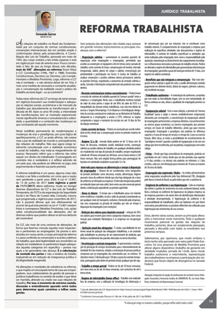 JURÍDICO TRABALHISTA
REFORMA TRABALHISTA
As relações de trabalho no Brasil são fundamen-
tadas por um conjunto de normas constitucionais,
convenções internacionais, leis em sentido amplo e
conformações destas pela jurisprudência. A Conso-
lidação das Leis do Trabalho, aprovada em maio de
1943, deu corpo unitário a leis então esparsas e está
em vigência por mais de setenta anos. Pouco comen-
tado o fato de que ao longo dessas sete décadas,
mais de 500¹ alterações ou reformas foram feitas
à CLT: Constituições (1946, 1967 e 1988), Emendas
Constitucionais, Decretos Lei, Decretos, Leis Comple-
mentares e Medidas Provisórias. Logo, reformar a CLT
não é novidade – e não deveria deixar de ser. Pois, é
mais uma medida da necessária e constante atualiza-
ção e concatenação da realidade social e prática do
trabalho ao texto legal – ou ao contrário!?
Todas estas reformas da CLT ao longo de tanto tempo
em vigência buscaram sua modernização e adequa-
ção às relações sociais, econômicas e de mercado de
trabalho que absurdamente se transformaram até a
década de 80. Após os anos 90 então, a intensidade
das transformações tem se mostrado exponencial-
mente significante (imensa e consubstancial a veloci-
dade, a quantidade e o conteúdo das mudanças) ao
que constatado até aquele momento.
Neste turbilhão permanente de modernizações e
mudanças de eras e paradigmas, por pura lógica de
aperfeiçoamento, a CLT, se pode afirmar, não estava
mais a par da realidade do mundo e, principalmente,
das relações de trabalho. Não que agora esteja to-
talmente concatenada com a realidade econômica
e social do trabalho, mas trata-se inegavelmente de
avanço. Necessário referir que a reforma não retira
sequer um direito do trabalhador. O pressagiado em
contrário não é verdadeiro e é reflexo advindo de
um polo que, não poderia ser diferente no jogo, está
argumentando e fazendo sua parte prevista.
A reforma trabalhista é um passo, alguma coisa (das
muitas) a ser feita a endireitar um rumo que a nação
vem perdendo a partir anos 2000. A Lei nº 13.467,
de 13 de junho de 2017 (com vigência a partir
de 11/11/2017) altera (adiciona, muda ou revoga)
diversos dispositivos da CLT e das Leis de Trabalho
Temporário, do FGTS e da organização da Seguridade
Social e do Plano de Custeio dela. Contudo, mesmo
que programada a vigência para novembro de 2017,
não é possível afirmar que isto efetivamente irá
ocorrer tal qual está previsto na Lei nº 13.467: existem
freios e contrapesos (Medidas Provisórias, Leis, ações
sobre constitucionalidade das alterações, etc) de
diversasordensquepodemalterarostermosdestalei
até novembro!
Da CLT, são mais de uma centena de alterações, de
forma que faremos menção àquelas mais impactan-
tes e pertinentes ao empregador. De pronto e sem
dúvidas em nosso sentir, o corpo principal da reforma
é o peso conferido às convenções e acordos coletivos
de trabalho, que dará legitimidade aos envolvidos na
relação em estabelecer os parâmetros legais adequa-
dos àquelas categorias em específico – pontos nos
quais a lei generalista não alcança. É a valorização
da vontade das partes e não a estática do Estado,
traduzindo-se em redução da insegurança jurídica e
da litigiosidade exagerada.
Há alterações e novidades de substância na reforma,
oque impõeumencorpadotemadecasaaosempre-
gadores, seus colaboradores da gestão de pessoas e
jurídicos trabalhistas no sentido de avaliar o que deve
ser mantido, alterado ou criado nas suas relações de
trabalho. Por isso, é momento de extrema cautela,
discussão e entendimento apurado entre todos
para determinar quais caminhos a trilhar nesta
gestão.
13
Fernando Garcez
OAB/RS 69.356
Sem prejuízo das alterações não citadas aqui, porque
em grande número, transcrevemos as principais mu-
danças com a reforma²:
- Negociação coletiva – aumentaram os assuntos passíveis de
negociação entre empregador e empregados, permitindo que
acordosouconvençõesseequiparemàleiemtemascomo:jornadade
trabalho,contacorrentedehoras,compensaçõesdehorário,intervalo
intrajornada, salário, planos de cargos e salários, remuneração por
produtividade e participação nos lucros. A Justiça do Trabalho ao
analisar convenções e acordos coletivos deverá permanecer adstrita
às questões formais, respeitando a autonomia da vontade coletiva e,
ainda,SúmulaseOrientaçõesJurisprudenciaisnãopoderãocriarnovos
direitos.
-Rescisãocontratualpormútuoconsentimento–Poderáhaver
arescisãodecontratodetrabalhoquandohá“comumacordo”entrea
empresa e o empregado. Neste caso, o trabalhador receberá metade
do valor do aviso prévio e saque de até 80% do valor do FGTS e a
integralidade das demais verbas trabalhistas, mas não terá direito de
acessaroSeguroDesemprego.ALeidispensaahomologaçãoobriga-
tóriadarescisãocontratualemsindicatosounoMinistériodoTrabalho,
obrigando-se o empregador a anotar a CTPS, informar os órgãos
competentes e pagar o montante da rescisão em até 10 dias do fim
darelaçãocontratual.
-Contacorrentedehoras - Poderáserpactuadoporacordoindivi-
dualescrito,desdequeacompensaçãoocorranoperíodomáximode
6meses.
- Regime 12 x 36 - Jornada diária poderá ser de 12 horas com 36
horas de descanso, mediante acordo individual escrito, convenção
coletivaouacordocoletivodetrabalho,emqualqueratividadepoderá
serestabelecidoestetipodejornadadetrabalho,semprerespeitando
olimitede44horassemanais(ou48horas,comashorasextras)e220
horas mensais. Não será exigida licença-prévia para prorrogação de
horáriosematividadesinsalubresnajornada12x36.
-Intervalopararepousooualimentaçãoetempoàdisposição
do empregador – Deixam de ser consideradas como integrantes
da jornada atividades como descanso, estudo, alimentação, higiene
pessoaletrocadouniforme(desdequenãohajaobrigaçãodeatroca
douniformeserefetuadanaempresa).Ointervalointrajornadapoderá
serreduzido(parasairmaiscedo),bemcomosuanãoconcessãogerará
direitoaindenizaçãoequivalenteaoperíodosuprimido.
- Horas in itinere - O tempo que o trabalhador passa em trânsito
entreresidênciaetrabalho,naidaevoltadajornada(caminhandoou
porqualquermeiodetransporte,inclusiveofornecidopelaempresa),
não será computado na jornada de trabalho, por não ser tempo à
disposiçãodoempregado(comrestrições).
-Reduçãodosvaloresparadepósitorecursal–reduçãode50%
nosvalorespararecorrerparamicroepequenasempresas,bemcomo
isenção para entidades filantrópicas e as empresas em recuperação
judicial.
- Quitaçãoanualdasobrigações-Écriadaapossibilidadedeum
termo anual de quitação das obrigações trabalhistas, a ser assinado
pelo trabalhador na presença de um representante do sindicato, que
declaraorecebimentodasparcelaselencadasnotermodescritivo.
-Terceirizaçãoecontratotemporário-Éoportunizadaacontrata-
ção de prestação de serviços terceirizados para o desenvolvimento da
atividadefimdasempresas,vedadaacontrataçãodepessoasjurídicas
compostas por ex-empregados das contratantes por, no mínimo, 18
(dezoito)meses.Édiminuídopara120diasoprazodocontratotempo-
rário,prorrogáveispelodobrodoperíodoinicial,qualquerqueeleseja.
-Trabalho a tempo parcial - Poderá ser de até 30 horas semanais,
sem hora extra ou de até 26 horas semanais, com acréscimo de até 6
horasextras.
-Regimedeteletrabalho(homeoffice)-Trabalhoserárealizado
fora da empresa, com a utilização de tecnologias de informação e
de comunicação que, por sua natureza, não se constituam como
trabalho externo. O comparecimento do empregado à empresa para
realização de específicas atividades não descaracteriza o regime de
teletrabalho. O contrato de trabalho especificará as atividades que
serão realizadas pelo empregado, bem como a responsabilidade pela
aquisição,manutençãooufornecimentodosequipamentostecnológi-
coseinfraestruturanecessáriaàprestaçãodotrabalhoremoto.Poderá
seralteradooregimedeteletrabalhoparapresencialpordeterminação
doempregador,garantidooprazodetransiçãomínimode15dias,com
registroemaditivocontratual.
- Benefícios que não integram a remuneração-Nãomaisinte-
grarãoverbassalariaisaajudadecusto,oauxílioalimentação(vedado
pagamentoemdinheirodeste),diáriasdeviagem,prêmioseabonos,
nãoincidindoencargos.
-Trabalhadorautônomo–Acontrataçãodoautônomo,cumpridas
por este todas as formalidades legais, com ou sem exclusividade, de
formacontínuaounão,afastaaqualidadedeempregadoprevistana
CLT.
-Equiparaçãosalarial-Comanovaredação,aprevisãoda“mesma
localidade” passa a exigir o mesmo estabelecimento empresarial,
afastando, por conseguinte, a caracterização da equiparação salarial
deempregadospertencentesaempresasdistintas,maspertencentes
ao mesmo grupo econômico, ou mesmo empregados que prestam
serviços em locais de trabalho diferentes, ainda que para mesmo
empregador. Empregado e paradigma não poderão ter diferença
superiora4anosdetempodeserviçoeotempode2anosnamesma
função. Além disso, se exclui a possibilidade de reconhecimento do
“paradigmaremoto”,quandoopedidodeequiparaçãosedácomum
colegaquetevereconhecida,porviajudicial,aequiparaçãocomoutro
colega.
- Férias – Desde que haja concordância do empregado, poderão ser
parceladas em até 3 vezes, desde que um dos períodos seja superior
a 14 dias corridos e os demais não poderão ser inferiores a 5 dias
corridos,cadaum,semlimitaçãoparamenoresde18anosoumaiores
de50anosdeidade.
-Empregadonãoregistrado/Multa–Asmultasadministrativas
serão reajustadas anualmente pela Taxa Referencial (TR), divulgada
peloBancoCentraldoBrasil,oupeloíndicequevierasubstituí-lo.
-Exigênciadeuniformeesuahigienização-Cabeaoemprega-
dordefiniropadrãodevestimentanomeioambientelaboral,sendo
lícita a inclusão no uniforme de logomarcas da própria empresa ou
deempresasparceirasedeoutrositensdeidentificaçãorelacionados
à atividade desempenhada. A higienização do uniforme é de
responsabilidade do trabalhador, salvo nas hipóteses em que forem
necessáriosprocedimentosouprodutosdiferentesdosutilizadospara
higienizaçãodasvestimentasdeusocomum.
Estas, dentre várias outras, seriam as principais altera-
ções a mencionar neste momento. Todo e qualquer
movimento patronal na gestão das relações de
trabalho, portanto, deve ser amplamente planejado,
pensado e discutido com todos os envolvidos nos
próximos tempos.
Salientamos, por oportuno, que muito embora o
texto tenha sido aprovado sem vetos pelo Poder Exe-
cutivo, há uma proposta de Medida Provisória para
alterar alguns dispositivos (trabalho da gestante em
atividade insalubre, jornada de 12x36, dano moral,
trabalho autônomo e intermitente, representação
dostrabalhadoresnaempresaeparticipaçãodossin-
dicatos) que foram objeto de divergência no Senado
Federal.
Advogado integrante da equipe de profissionais do escritório Garcez Advo-
gados Associados | Assessoria Jurídica do SINDIMETAL RS, nas áreasTraba-
lhista,AmbientaledeRepresentaçãoComercial.
¹ Lista de alterações da CLT disponível em http://www2.camara.leg.br/legin/fed/declei/1940-1949/decreto-lei-5452-1-maio-1943-
415500-norma-pe.html
² Conforme ComunicadoTécnico nº 106, de 14 de julho de 2017, da FIERGS.
“Aeducaçãoexigeosmaiorescuidados,porqueinfluisobretodaavida”.
 