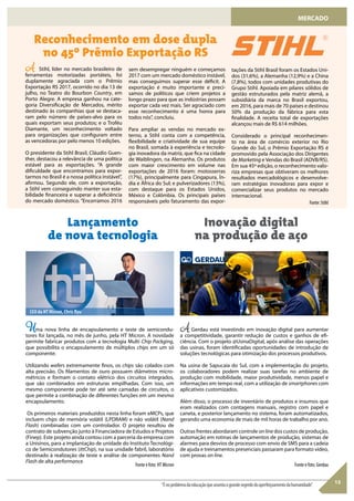 A Stihl, líder no mercado brasileiro de
ferramentas motorizadas portáteis, foi
duplamente agraciada com o Prêmio
Exportação RS 2017, ocorrido no dia 13 de
julho, no Teatro do Bourbon Country, em
Porto Alegre. A empresa ganhou na cate-
goria Diversificação de Mercados, mérito
destinado às companhias que se destaca-
ram pelo número de países-alvo para os
quais exportam seus produtos; e o Troféu
Diamante, um reconhecimento voltado
para organizações que configuram entre
as vencedoras por pelo menos 10 edições.
O presidente da Stihl Brasil, Cláudio Guen-
ther, destacou a relevância de uma política
estável para as exportações. “A grande
dificuldade que encontramos para expor-
tarmos no Brasil é a nossa política instável”,
afirmou. Segundo ele, com a exportação,
a Stihl vem conseguindo manter sua esta-
bilidade financeira e superar a deficiência
do mercado doméstico. “Encerramos 2016
Uma nova linha de encapsulamento e teste de semicondu-
tores foi lançada, no mês de junho, pela HT Micron. A novidade
permite fabricar produtos com a tecnologia Multi Chip Packging,
que possibilita o encapsulamento de múltiplos chips em um só
componente.
Utilizando wafers extremamente finos, os chips são colados com
alta precisão. Os filamentos de ouro possuem diâmetros micro-
métricos e formam o contato elétrico dos circuitos integrados,
que são combinados em estruturas empilhadas. Com isso, um
mesmo componente pode ter até sete camadas de circuitos, o
que permite a combinação de diferentes funções em um mesmo
encapsulamento.
Os primeiros materiais produzidos nesta linha foram eMCPs, que
incluem chips de memória volátil (LPDRAM) e não volátil (Nand
Flash) combinadas com um controlador. O projeto resultou de
contrato de subvenção junto à Financiadora de Estudos e Projetos
(Finep). Este projeto ainda contou com a parceria da empresa com
a Unisinos, para a implantação de unidade do Instituto Tecnológi-
co de Semicondutores (ittChip), na sua unidade fabril, laboratório
destinado à realização de teste e análise de componentes Nand
Flash de alta performance.
AGerdau está investindo em inovação digital para aumentar
a competitividade, garantir redução de custos e ganhos de efi-
ciência. Com o projeto @UsinaDigital, após análise das operações
das usinas, foram identificadas oportunidades de introdução de
soluções tecnológicas para otimização dos processos produtivos.
Na usina de Sapucaia do Sul, com a implementação do projeto,
os colaboradores podem realizar suas tarefas no ambiente de
produção com mobilidade, maior produtividade, menos papel e
informações em tempo real, com a utilização de smartphones com
aplicativos customizados.
Além disso, o processo de inventário de produtos e insumos que
eram realizados com contagens manuais, registro com papel e
caneta, e posterior lançamento no sistema, foram automatizados,
gerando uma economia de mais de mil horas de trabalho por ano.
Outras frentes abordaram controle online dos custos de produção,
automação em rotinas de lançamentos de produção, sistemas de
alarmes para desvios de processo com envio de SMS para a cadeia
de ajuda e treinamentos presenciais passaram para formato vídeo,
com provas on line.
15
MERCADO
Fonte: Stihl
Fonte e foto: GerdauFonte e foto: HT Micron
sem desempregar ninguém e começamos
2017 com um mercado doméstico instável,
mas conseguimos superar esse déficit. A
exportação é muito importante e preci-
samos de políticos que criem projetos a
longo prazo para que as indústrias possam
exportar cada vez mais. Ser agraciado com
esse reconhecimento é uma honra para
todos nós”, concluiu.
Para ampliar as vendas no mercado ex-
terno, a Stihl conta com a competência,
flexibilidade e criatividade de sua equipe
no Brasil, somada à experiência e tecnolo-
gia inovadora da matriz, que fica na cidade
de Waiblingen, na Alemanha. Os produtos
com maior crescimento em volume nas
exportações de 2016 foram: motosserras
(17%), principalmente para Cingapura, Ín-
dia e África do Sul; e pulverizadores (13%),
com destaque para os Estados Unidos,
México e Colômbia. Os principais países
responsáveis pelo faturamento das expor-
“Énoproblemadaeducaçãoqueassentaograndesegredodoaperfeiçoamentodahumanidade”.
Reconhecimento em dose dupla
no 45º Prêmio Exportação RS
Lançamento
de nova tecnologia
Inovação digital
na produção de aço
tações da Stihl Brasil foram os Estados Uni-
dos (31,6%), a Alemanha (12,9%) e a China
(7,8%), todos com unidades produtivas do
Grupo Stihl. Apoiada em pilares sólidos de
gestão estruturados pela matriz alemã, a
subsidiária da marca no Brasil exportou,
em 2016, para mais de 70 países e destinou
50% da produção da fábrica para esta
finalidade. A receita total de exportações
alcançou mais de R$ 614 milhões.
Considerado o principal reconhecimen-
to na área de comércio exterior no Rio
Grande do Sul, o Prêmio Exportação RS é
promovido pela Associação dos Dirigentes
de Marketing e Vendas do Brasil (ADVB/RS).
Em sua 45º edição, o reconhecimento valo-
riza empresas que obtiveram os melhores
resultados mercadológicos e desenvolve-
ram estratégias inovadoras para expor e
comercializar seus produtos no mercado
internacional.
CEO da HT Micron, Chris Ryu
 