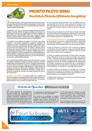 06
INSTITUCIONAL
Brasil Mais Produtivo é um programa do governo federal coorde-
nadopeloMinistériodoDesenvolvimento,IndústriaeComércioExte-
rior(MDIC),cujoobjetivoéaumentaraprodutividadedaspequenase
médias indústrias participantes.
O programa conta com a parceria do Serviço Nacional de Apren-
dizagem Industrial (SENAI), da Agência Brasileira de Promoção de
Exportações e Investimentos (APEX-Brasil) e da Agência Brasileira de
Desenvolvimento Industrial (ABDI). Além disso, o apoio do Serviço
Brasileiro de Apoio às Micro e Pequenas Empresas (SEBRAE) e do Ban-
co Nacional de Desenvolvimento Econômico e Social (BNDES).
A Consultoria para Eficiência Energética é uma das ações deste
programa e visa eliminar desperdícios energéticos existentes nas
indústrias, por meio de ferramentas que podem potencializar os re-
sultadoseaumentaraprodutividade.Tambémvisaalcançaro melhor
uso das fontes de energia por meio de análises e soluções para os
elementos de consumo energéticos de uma empresa, como moto-
res, iluminação, refrigeração, etc. As soluções implementadas têm o
objetivo de reduzir o consumo energético por unidade produzida, ou
seja, possibilita às empresas fazer mais com menos, ou produzir mais
com menos energia, reduzindo, desta forma, os custos de produção e
aumentando a produtividade industrial.
Para cumprimento do objetivo deste serviço de consultoria, o escopo
do projeto foi dividido em etapas de trabalho conforme a seguinte
programação: Caracterização do consumo energético; Apresentação
visual dos dados do fluxo de energia com identificação de recursos
de maior consumo energético; Identificação de oportunidades de
melhoria; Descrição das intervenções realizadas a partir da lista de
priorização da empresa; Descrição dos resultados; e Análise dos in-
dicadores de redução do consumo de energia e projeção do retorno
dos investimentos.
EMPRESAS ASSOCIADAS - O programa piloto, de consultoria em
eficiência energética foi aplicado em duas fases, sendo a primeira ini-
ciada em outubro de 2016 e finalizada em abril de 2017. Já a segunda
fase teve início em maio e finalizou em julho deste ano.
Há uma proposta sendo discutida com os órgãos parceiros,
mencionados anteriormente, para expansão do programa no
País. Há expectativa de que no Rio Grande do Sul sejam con-
templadas 40 empresas, destas, inclusas as do setor metalme-
cânico.
As empresas participantes da primeira fase na região metropoli-
tana foram Infasul, de São Leopoldo; e Metalsinos, de Araricá. Na
segunda fase, Celsus, de Novo Hamburgo; e Imac, de Sapucaia
do Sul, todas associadas ao SINDIMETAL RS.
AVALIAÇÃO DOS RESULTADOS - O programa prevê indicadores
de desempenho, sendo que o objetivo principal é a otimização
do consumo energético e a redução do custo com energia por
meio de ações sem investimentos e/ ou com recursos de OPEX.
A meta do programa é reduzir em 10% o consumo energético
e as despesas com energia para as cargas alvos identificadas no
diagnóstico energético, além de um retorno financeiro menor
que 12 meses para o custo do programa.
Em todas as empresas participantes, as metas foram superadas,
tanto à redução de consumo e custo com energia - que superou
os 10% -, como ao retorno do investimento, que ficou abaixo dos
12 meses, conforme pretendido. Em alguns casos, ações como
adequação de tarifa de energia, desligamento de subestações
de energia, manutenção em vazamentos de ar comprimido e
reaproveitamento de energia térmica nos processos de fabrica-
ção possibilitaram a obtenção dos resultados apresentados.
O Instituto SENAI de Tecnologia em Petróleo, Gás e Energia,
executor das consultorias nas empresas mencionadas, coloca-se
à disposição ao atendimento dos serviços apresentados, possibi-
litando melhorias nas instalações industriais.
Contatos podem ser feitos via e-mail marcos.cruz@senairs.org.br
ou telefone: (51) 3904-2660.
O Serviço Nacional de Aprendizagem
Industrial (SENAI RS) disponibiliza um
Cadastro de Candidatos a Aprendizes para
Empresas Industriais, implantado no ano
passado, pelo qual as empresas têm acesso
para a seleção e indicação de cotistas. A ini-
ciativa visa fortalecer, desde então, o rela-
cionamento com a comunidade industrial
e a qualificação do aprendiz para facilitar a
sua inserção no mundo do trabalho.
Este cadastro de candidatos é gratuito
e pode ser conferido através dos editais
lançados pelas escolas, anualmente, no
primeiro e segundo semestres. É destinado
aos interessados em matricular-se nos cur-
PROJETO PILOTO SENAI
Brasil Mais Eficiente (Eficiência Energética)
sos de Aprendizagem Industrial, que têm
duração de 2 anos. Para o ingresso direta-
mente na indústria, após a conclusão do
curso, o ideal é que esses jovens cotistas,
aprendizes, tenham mais de 16 anos.
Mais informações através das escolas do
SENAI na região ou site www.senairs.org.br.
Cadastro de Aprendizes
 