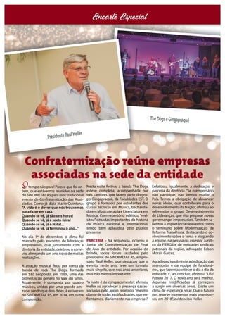 Otempo não para! Parece que foi on-
tem, que estávamos reunidos na sede
do SINDIMETAL RS para este tradicional
evento de Confraternização das Asso-
ciadas. Como já dizia Mario Quintana:
“A vida é o dever que nós trouxemos
para fazer em casa.
Quando se vê, já são seis horas!
Quando se vê, já é sexta-feira!
Quando se vê, já é Natal...
Quando se vê, já terminou o ano...”
No dia 1º de dezembro, o clima foi
marcado pelo encontro de lideranças
empresariais, que juntamente com a
diretoria da entidade, celebrou o conví-
vio, almejando um ano novo de muitas
realizações.
A atração musical ficou por conta da
banda de rock The Dogs, formada
em São Leopoldo, em 1999, uma das
pioneiras do gênero no Vale do Sinos.
Atualmente, é composta por quatro
músicos, unidos por uma grande ami-
zade, sendo que dois deles já estiveram
no SINDIMETAL RS, em 2014, em outra
composição.
Nesta noite festiva, a banda The Dogs
esteve completa, acompanhada por
três cantores, que fazem parte do gru-
po Gingapraquê, da Faculdades EST. O
grupo é formado por estudantes dos
cursos técnicos em Música, bacharela-
do em Musicoterapia e Licenciatura em
Música. Com repertório eclético, “revi-
sitou” décadas importantes da história
da música nacional e internacional,
sendo bem aplaudida pelo público
presente.
PARCERIA - Na sequência, ocorreu o
Jantar de Confraternização de Final
de Ano da entidade. Por ocasião do
brinde, todos foram saudados pelo
presidente do SINDIMETAL RS, empre-
sário Raul Heller, que destacou que o
evento, neste ano, teve um formato
mais singelo, que nos anos anteriores,
mas não menos importante.
“A noite é de congraçamento”, afirmou
Heller ao agradecer a presença das as-
sociadas pelo apoio recebido, “mesmo
diante de todas as dificuldades, que en-
frentamos, diariamente nas empresas”.
Enfatizou, igualmente, a dedicação e
parceria da diretoria. “Se o empresário
não participar, não iremos mudar o
País. Temos a obrigação de alavancar
novas ideias, que contribuam para o
desenvolvimentodaNação”,afirmouao
referenciar o grupo Desenvolvimento
de Lideranças, que visa preparar novas
governanças empresariais.Também sa-
lientou a importância de eventos como
o seminário sobre Modernização da
Reforma Trabalhista, destacando o co-
nhecimento sobre o tema e elogiando
a equipe, na pessoa do assessor Jurídi-
co da FIERGS e de entidades sindicais
patronais da região, advogado Edson
Morais Garcez.
Agradeceu igualmente a dedicação das
assessorias e da equipe de funcioná-
rios, que fazem acontecer o dia a dia da
entidade. E, ao concluir, afirmou: “Ufa!
Passou 2017. O novo ano será melhor.
Algumas modificações já começam
a surgir em diversas áreas. Existe um
clima de esperança no ar. Que o futuro
nos reserve momentos mais promisso-
res, em 2018”, evidenciou Heller.
Confraternização reúne empresas
associadas na sede da entidade
Encarte Especial
 