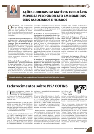 O
SINDIMETAL, em cumprimento
aos seus objetivos sociais, já mo-
veu diversas ações judiciais em
nome dos seus associados e filiados.
Dessa forma, para dar conhecimento das
ações que foram movidas, segue indica-
ção abaixo:
1) Mandado de Segurança Coletivo vi-
sando discutir a cobrança do Imposto
sobre Serviços pelo Município de São
Leopoldo, sobre as operações de in-
dustrialização por encomenda: referida
ação judicial foi movida em 31 de agosto
de 2007, visando discutir a ilegal cobran-
ça, pelo Município de São Leopoldo, do
Imposto sobre Serviços sobre as ativida-
des de industrialização por encomenda.
O processo está no Superior Tribunal de
Justiça, aguardando julgamento, desde
o ano de 2016;
2) Mandado de Segurança Coletivo vi-
sando discutir a inconstitucionalidade
da Multa Adicional ao FGTS, no percen-
tual de 10%, no caso de demissão sem
justa causa: Referida discussão visa de-
monstrar a ilegalidade da cobrança da
Multa Adicional ao FGTS, no percentual
de 10%, no caso de demissão sem justa
D
irigida aos associados e filiados do
SINDIMETAL RS e do Sindicato das
Indústrias de Artefatos de Borracha
no Estado do Rio Grande do Sul (SINBOR-
SUL), ocorreu uma palestra Tributária, no
dia 04 de abril.
A atividade foi realizada na sede do SINDI-
METAL, no horário das 17h às 18h30min,
e teve como palestrantes os advogados
Marciano Buffon e Marina Furlan, da equi-
pe Buffon & Furlan Advogados Associados
- Assessoria Jurídica Tributária.
Na pauta, o novo conceito de insumo para
PIS/ COFINS - recente decisão do Superior
Tribunal de Justiça - STJ (para empresas
optantes pelo Lucro Real); fim da desone-
ração da folha de pagamento e relatório
de processos judiciais tributários. Depois
de longos anos de espera, os contribuintes
causa. Até o momento não houve decisões
favoráveis, sendo que processo está aguar-
dando o julgamento da Repercussão Geral
no Supremo Tribunal Federal;
3) Mandado de Segurança Coletivo vi-
sando excluir da base de cálculo da Con-
tribuição sobre a Receita Bruta, os valo-
res das contribuições para o PIS, COFINS
e o ICMS: Referida ação judicial foi movida
em 24 de julho de 2017, visando excluir da
base de cálculo da Contribuição sobre a
Receita Bruta, os valores relativos às con-
tribuições para o PIS e COFINS, bem como
o ICMS. Já houve sentença parcialmente
favorável na 1ª instância, reconhecendo
a exclusão do ICMS da base de cálculo da
CPRB, sendo que foi interposto recurso de
apelação, visando excluir as contribuições
para o PIS e COFINS;
4) Mandado de Segurança Coletivo vi-
sando discutir a redução do benefício do
REINTEGRA sem observância do prazo de
90 dias entre a redução e os efeitos da le-
gislação: Referida ação judicial foi movida
em 26 de julho de 2017, visando discutir a
redução do benefício do REINTEGRA insti-
tuído pela Medida Provisória nº 540/2011,
convertida na Lei nº 12.546/2011, propor-
AdvogadadaequipeBuffon&FurlanAdvogadosAssociadosIAssessoriaJurídicadoSINDIMETALRS,naáreaTributária.
AÇÕES JUDICIAIS EM MATÉRIA TRIBUTÁRIA
MOVIDAS PELO SINDICATO EM NOME DOS
SEUS ASSOCIADOS E FILIADOS
Esclarecimentos sobre PIS/ COFINS
Jurídico TRIBUTÁRIO / ação
Marina Furlan
OAB/RS 51.789
13sindimetal@sindimetalrs.org.br
cionadas pelos Decretos nº 8.415/15 e
8.543/15 antes de decorridos 90 (noventa)
dias de suas publicações. Ação judicial foi
julgada de forma improcedente na 1ª ins-
tância, sendo que foi interposto recurso de
apelação para o TRF da 4ª Região;
5) Mandado de Segurança Coletivo vi-
sando discutir a extinção da desone-
ração da folha de pagamento: Referida
ação judicial foi movida em 04 de agosto
de 2017, visando discutir a extinção da de-
soneração da folha de pagamento, realiza-
da pela Medida Provisória nº 774/2017, até
a sua revogação pela Medida Provisória
nº 794/2017. A liminar foi deferida, sendo
que até o momento não foi prolatada a
sentença;
6) Mandado de Segurança Coletivo vi-
sando discutir a não incidência do IRPJ e
CSLL sobre a SELIC: Referido processo foi
distribuído em 19 de dezembro de 2017,
para discutir a não incidência do IRPJ e
CSLL sobre a SELIC, especialmente em face
dos processos judiciais que a empresa ve-
nha a ganhar o direito de recuperar valores
que foram pagos indevidamente. Processo
está aguardando o julgamento perante o
Tribunal Regional Federal da 4ª Região.
obtiveram a reparação de um equívoco ju-
rídico histórico.
O Superior Tribunal de Justiça, em 22 de fe-
vereiro de 2018, julgou o recurso Especial
nº 1.221.170, que discutia a definição de in-
sumos, para fins de aproveitamento de cré-
dito de PIS e COFINS sobre as aquisições de
bens e serviços, por parte de pessoas jurí-
dicas à sistemática da não cumulatividade,
aplicável às referidas contribuições.
“Agora, mediante julgamento de recurso
representativo de controvérsia, a Primei-
ra Seção do Superior Tribunal de Justiça
definiu que insumos são bens e serviços
essenciais para o desenvolvimento da ativi-
dade econômica desempenhada pelo con-
tribuinte, ampliando significativamente a
abrangência do rol de produtos passíveis
de crédito de PIS/ CONFINS não cumulati-
vos”, afirma o ad-
vogado Buffon.
A partir dessa
decisão, os advogados Marina e Buffon su-
gerem, a quem ainda não ingressou com
demanda judicial, propô-la, com vistas a es-
tancar o prazo decadencial de cinco anos.
“Não se recomenda o simples aproveita-
mento de créditos extemporâneos – sem
medida judicial – pois o assunto ainda não
pode ser entendido como definitivamente
encerrado, uma vez que está no Supremo
Tribunal Federal recurso com repercussão
geral reconhecida, no qual se discute, sob
a ótica constitucional, o efetivo conceito de
insumo, sendo que a decisão que vier a ser
proferida sobrepor-se-á, aquela ora profe-
rida pelo STJ, podendo, inclusive, definir
um conceito diverso”, alerta o advogado
Buffon.
 