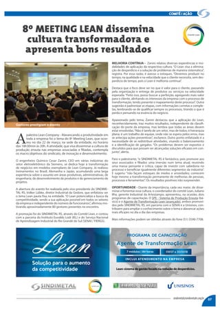A
palestra Lean Company - Alavancando a produtividade em
toda a empresa foi o tema do 8º Meeting Lean, que ocor-
reu no dia 22 de março, na sede da entidade, no horário
das 18h30min às 20h. A atividade, que visa disseminar a cultura de
produção enxuta nas empresas associadas e filiadas, contempla
os macro objetivos do sindicato, de inovação e desenvolvimento.
O engenheiro Químico Cesar Zanini, CEO em várias indústrias do
setor eletroeletrônico da Siemens, se dedica hoje à transformação
de negócios em modelos exemplares de Lean Company. Já realizou
treinamentos no Brasil, Alemanha e Japão, acumulando uma larga
experiência sobre o assunto em áreas produtivas, administrativas, de
engenharia, de desenvolvimento de produtos e de gerenciamento de
projetos.
A abertura do evento foi realizada pelo vice-presidente do SINDIME-
TAL RS, Volker Lübke, diretor Industrial da Gedore, que enfatizou ser
o tema Lean pauta fixa na entidade. “O Lean potencializa a busca da
competitividade, sendo a sua aplicação possível em todos os setores
da empresa e independente do número de funcionários”, afirmou mo-
tivando aproximadamente 80 gestores presentes no encontro.
A promoção foi do SINDIMETAL RS, através do Comitê Lean, e contou
com a parceria do Instituto Euvaldo Lodi (IEL) e do Serviço Nacional
de Aprendizagem Industrial do Rio Grande do Sul (SENAI / FIERGS).
MELHORIA CONTÍNUA - Zanini relatou diversas experiências e mo-
dalidades de aplicação da respectiva cultura. “O Lean visa a elimina-
ção de desperdício e a solução de problemas de maneira sistemática”,
registra. Por essa razão, é avesso a estoques. “Devemos produzir no
tempo, na qualidade e na velocidade que o cliente necessita, sem des-
perdício de tempo, pois o Lean é melhoria contínua”.
Destaca que o foco deve ser no que é valor para o cliente, passando
pela organização e entrega de produtos ou serviços na velocidade
esperada. “Feito isso, posso buscar a perfeição, agregando mais valor
para o cliente, alinhando os interesses da empresa com o processo de
transformação, tendo presente o mapeamento deste processo”. Outra
sugestão é padronizar as etapas, com informações corretas e comple-
tas, lembrando-se de qualificar sempre os processos, tirando o que é
perda e pensando na essência do negócio.
Apaixonado pelo tema, Zanini destacou que a aplicação do Lean,
reconhecidamente, traz muitos resultados, independente da classifi-
cação do porte da empresa, mas lembra que todas as áreas devem
estar envolvidas.“Não é tarefa de um setor, mas de todos; é hierarquia
plana; é um trabalho de equipe, onde não se espera pelos erros, mas
se antecipa ações preventivas”, esclarece. Outro ponto enfatizado é a
necessidade de se redistribuir atividades, visando o balanceamento
e a identificação de gargalos. “Os problemas devem ser expostos e
discutidos para que possam ser alcançadas soluções eficazes em con-
junto”, alerta.
Para o palestrante, “o SINDIMETAL RS é fantástico, pois promove aos
seus associados e filiados uma imersão num tema atual, reunindo
uma massa pensante e crítica, capaz de investir com sabedoria no
processo e beneficiar igualmente diferentes segmentos da indústria”.
E sugeriu: “não façam estoques de medos e ansiedades; comecem
hoje mesmo a transformação permanente de melhorias de pessoas,
processos e ferramentas”. Os resultados positivos irão surpreender.
OPORTUNIDADE - Diante da importância, cada vez maior, de disse-
minar e fomentar essa cultura, o coordenador do comitê Lean, Juliano
Ilha, gerente Industrial da Artestampo, apresentou, na ocasião, dois
programas de capacitação. O SPE - Sistema de Produção Enxuta (bá-
sico) e o Agente de Transformação Lean (avançado), ambos promovi-
dos pelo SINDIMETAL RS, em parceria com o SENAI e a Unisinos, con-
tribuem para ampliar o conhecimento sobre o tema e alavancar ações
mais eficazes no dia a dia das empresas.
Mais informações podem ser obtidas através do fone (51) 3590-7708.
8º MEETING LEAN dissemina
cultura transformadora e
apresenta bons resultados
comitê / ação
07sindimetal@sindimetalrs.org.br
Gestores prestigiam o evento
Comitê Lean
INCLUI ATENDIMENTO NA EMPRESA
Lean: sistema de gestão focado na redução de desperdícios.
Comitê Lean
 