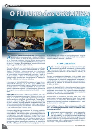 08 www.sindimetalrs.org.br
grupo / AÇÃO
O FUTURO das ORGANIZAÇ
A
palestra O Futuro das Organizações, que movimentou
gestores das empresas associadas e filiadas ao SINDIME-
TAL RS, ocorreu no dia 27 de março, na sede do sindica-
to, no Centro das Indústrias. O evento contou também com a
presença do gerente Regional do SEBRAE, Marco Coppetti; e da
técnica em Educação, Jacqueline Palma, representando Thaise
Graziadio, gerente de Operações do IEL-RS.
O tema foi abordado com positividade, pelo engenheiro Felipe
Menezes, professor universitário e fundador da WTF! School –
Wisdom – Technology – Future, uma escola livre, com foco em
experiências transformadoras. Felipe, que atua com princípios
de integralidade, experimentação, olhar no futuro e impacto
positivo, enfatizou a ótica da revolução tecnológica em que
vivemos, sendo mediado pelo vice-presidente do SINDIMETAL
RS, Volker Lübke, diretor Industrial da Gedore.
A promoção do SINDIMETAL RS foi uma ação do Grupo Desen-
volvimento de Lideranças 2 (DL 2), com o apoio da FIERGS, atra-
vés do Instituto Euvaldo Lodi (IEL); e do SEBRAE. O mesmo teve o
intuito de fomentar a missão do SINDIMETAL RS, de Representar,
Integrar, Defender e Promover o desenvolvimento empresarial
da categoria representada, visando a competitividade e a exce-
lência.
EVOLUÇÃO – Hoje vivemos a 4ª Revolução Industrial, com a tec-
nologia presente basicamente em tudo.“Estamos sim numa mu-
dança de era, da linear, segmentada, repetitiva e previsível para
digital, não linear, conectada, multidisciplinar e imprevisível”,
comenta o palestrante Felipe. “O fato de diversas tecnologias
estarem crescendo exponencialmente, nos leva a concluir que
vários profissionais serão substituídos por robôs, o que não deve
ser motivo para desespero, pois devemos sim, é trabalhar juntos
e usar isso a nosso favor”, comenta Felipe.
Em muitos casos, não precisamos mais “ter as coisas, mas pode-
mos acessá-las”. Na realidade, o futuro a gente constrói, com no-
vas tecnologias, que se num primeiro momento assustam, com
o tempo trazem novas oportunidades. “O compartilhamento de
recursos tecnológicos entre as empresas já existe e está funcio-
nando. Se a tecnologia é cara, não precisamos adquiri-la, mas
podemos criar mecanismos para utilizá-la de forma objetiva”,
sugere o palestrante. Segundo o vice-presidente do SINDIMETAL
RS, Volker Lübke, quanto mais demorarmos a ingressar no mun-
do tecnológico, mais difícil ficará para modernizarmos as nossas
empresas e atingirmos maior competitividade no mercado. A
experiência agora é aprender a aprender!
ETAPA CONCLUÍDA
O
DL 2 findou o seu programa de Desenvolvimento após
quatros anos de intensas atividades. O escopo do desen-
volvimento divide-se em quatro eixos: Liderança Pessoal,
Liderança de Pessoas, Liderança de Pensamento e Liderança de
Resultados.
O grupo iniciou as suas atividades em 2014, ancorado numa
forte diretriz da entidade, que visa desenvolver lideranças ativas
e comprometidas no meio sindical e empresarial. Atualmente, a
maioria dos integrantes atua na direção de suas respectivas em-
presas, além de diretorias de entidades e conselhos consultivos
do SESI e do SENAI.
Em nome do SINDIMETAL RS, o diretor Executivo, Valmir Pizzutti,
desejou sucesso e agradeceu pela confiança na entidade.“Que o
aprendizado adquirido seja uma força motriz para o desenvolvi-
mento em suas empresas e semeador do pensamento coletivo,
em nome do associativismo”, registra Pizzutti.
Reconhecendo as experiências adquiridas, bem como a im-
portância dos conteúdos abordados, ao longo desta jornada
transformadora, os integrantes Milena Pedroso e Carlos Reis,
representaram o grupo, registrando um agradecimento a todos,
que transcrevemos na íntegra.
“Qual é o futuro, se houver, das organizações sem líderes? O
que é ser um líder? Estão faltando líderes ou os líderes estão
cansados, oprimidos?
T
razendo essas perguntas saudamos a todos os presentes:
diretoria, associados e colaboradores do SINDIMETAL RS,
que prestigiaram o encerramento do Grupo de Desenvol-
vimento de Lideranças, Turma 2. Voltando as perguntas, vocês
sabem o significado da palavra líder? No dicionário, diz respei-
to às pessoas cujas ações e palavras exercem influência sobre o
pensamento e comportamento de outras.
Gestores presentes na iniciativa Felipe Menezes
 