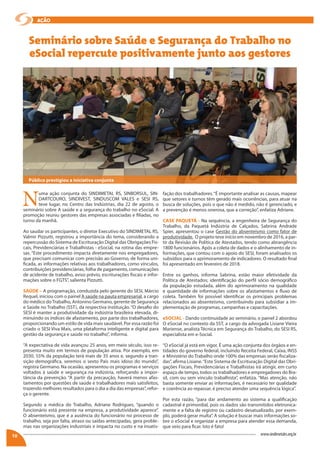 10 www.sindimetalrs.org.br
ação
Seminário sobre Saúde e Segurança do Trabalho no
eSocial repercute positivamente junto aos gestores
N
uma ação conjunta do SINDIMETAL RS, SINBORSUL, SIN-
DARTCOURO, SINDIVEST, SINDUSCOM VALES e SESI RS,
teve lugar, no Centro das Indústrias, dia 22 de agosto, o
seminário sobre A saúde e a segurança do trabalho no eSocial. A
promoção reuniu gestores das empresas associadas e filiadas, no
turno da manhã.
Ao saudar os participantes, o diretor Executivo do SINDIMETAL RS,
Valmir Pizzutti, registrou a importância do tema, considerando a
repercussão do Sistema de Escrituração Digital das Obrigações Fis-
cais, Previdenciárias e Trabalhistas - eSocial, na rotina das empre-
sas. “Este procedimento impacta diretamente nos empregadores,
que precisam comunicar com precisão ao Governo, de forma uni-
ficada, as informações relativas aos trabalhadores, como vínculos,
contribuições previdenciárias, folha de pagamento, comunicações
de acidente de trabalho, aviso prévio, escriturações fiscais e infor-
mações sobre o FGTS”, salienta Pizzutti.
SAÚDE – A programação, conduzida pelo gerente do SESI, Márcio
Requel, iniciou com o painel A saúde na pauta empresarial, a cargo
do médico doTrabalho, Antonino Germano, gerente de Segurança
e Saúde no Trabalho (SST), da respectiva instituição.“O desafio do
SESI é manter a produtividade da indústria brasileira elevada, di-
minuindo os índices de afastamento, por parte dos trabalhadores,
proporcionando um estilo de vida mais saudável. Por essa razão foi
criado o SESI Viva Mais, uma plataforma inteligente e digital para
gestão da segurança e saúde no trabalho”, informa.
“A expectativa de vida avançou 25 anos, em meio século, isso re-
presenta muito em termos de população ativa. Por exemplo, em
2030, 55% da população terá mais de 35 anos e, segundo a tran-
sição demográfica, seremos o sexto País mais idoso do mundo”,
registra Germano. Na ocasião, apresentou os programas e serviços
voltados à saúde e segurança na indústria, reforçando a impor-
tância da prevenção. “A partir da precaução, haverá menos afas-
tamentos por questões de saúde e trabalhadores mais satisfeitos,
trazendo melhores resultados para o dia a dia das empresas”, refor-
ça o gerente.
Segundo a médica do Trabalho, Adriane Rodrigues, “quando o
funcionário está presente na empresa, a produtividade aparece”.
O absenteísmo, que é a ausência do funcionário no processo de
trabalho, seja por falta, atraso ou saídas antecipadas, gera proble-
mas nas organizações industriais e impacta no custo e na insatis-
fação dos trabalhadores.“É importante analisar as causas, mapear
que setores e turnos têm gerado mais ocorrências, para atuar na
busca de soluções, pois o que não é medido, não é gerenciado, e
a prevenção é menos onerosa, que a correção”, enfatiza Adriane.
CASE PAQUETÁ - Na sequência, a engenheira de Segurança do
Trabalho, da Paquetá Indústria de Calçados, Sabrina Andrade
Spier, apresentou o case Gestão do absenteísmo como fator de
produtividade. O projeto teve início em novembro de 2016, a par-
tir da Revisão de Política de Atestados, tendo como abrangência
1800 funcionários. Após a coleta de dados e o alinhamento de in-
formações, que contou com o apoio do SESI, foram analisados os
subsídios para o aprimoramento de indicadores. O resultado final
foi apresentado em fevereiro de 2018.
Entre os ganhos, informa Sabrina, estão maior efetividade da
Política de Atestados; identificação do perfil sócio demográfico
da população estudada, além do aprimoramento na qualidade
e quantidade de informações sobre os afastamentos e fluxo de
coleta. Também foi possível identificar os principais problemas
relacionados ao absenteísmo, contribuindo para subsidiar a im-
plementação de programas, campanhas e capacitações.
eSOCIAL - Dando continuidade ao seminário, o painel 2 abordou
O eSocial no contexto da SST, a cargo da advogada Lisiane Vieira
Mariense, analista Técnica em Segurança do Trabalho, do SESI RS,
especialista em e-Social.
“O eSocial já está em vigor. É uma ação conjunta dos órgãos e en-
tidades do governo federal, incluindo Receita Federal, Caixa, INSS
e Ministério do Trabalho onde 100% das empresas serão fiscaliza-
das”, afirma Lisiane.“Este Sistema de Escrituração Digital das Obri-
gações Fiscais, Previdenciárias e Trabalhistas irá atingir, em curto
espaço de tempo, todos os trabalhadores e empregadores do Bra-
sil, com ou sem vínculo trabalhista”, enfatiza. “Mas atenção, não
basta somente enviar as informações, é necessário ter qualidade
e coerência ao repassar, é preciso atender uma sequência lógica”.
Por esta razão, “para dar andamento ao sistema a qualificação
cadastral é primordial, pois os dados são transmitidos eletronica-
mente e a falta de registro ou cadastro desatualizado, por exem-
plo, poderá gerar multa”. A solução é buscar mais informações so-
bre o eSocial e organizar a empresa para atender essa demanda,
que veio para ficar. Isto é fato!
Público prestigiou a iniciativa conjunta
 