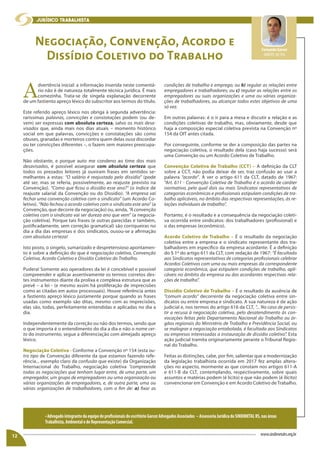 Fernando Garcez
OAB/RS 69.356
Negociação, Convenção, Acordo e
Dissídio Coletivo do Trabalho
A
dvertência inicial: a informação inserida neste comentá-
rio não é de natureza totalmente técnica jurídica. É mais
comezinha. Trata-se de singela explanação decorrente
de um fastiento apreço léxico do subscritor aos termos do título.
Este referido apreço léxico nos obriga à segunda advertência:
raríssimas palavras, convicções e constatações podem (ou de-
vem) ser expressas com absoluta certeza, salvo os mais desa-
visados que, ainda mais nos dias atuais – momento histórico
social em que palavras, convicções e constatações são como
obuses, granadas e morteiros contra quem delas ousa discordar
ou ter convicções diferentes –, o fazem sem maiores preocupa-
ções.
Não obstante, e porque auto me condeno ao time dos mais
desavisados, é possível assegurar com absoluta certeza que
todos os prezados leitores já ouviram frases em sentidos se-
melhantes a estas: “O salário é reajustado pelo dissídio” (pode
até ser, mas se referia, possivelmente, ao reajuste previsto na
Convenção). “Como que ficou o dissídio esse ano?” (o índice de
reajuste salarial da Convenção ou do Dissídio). “A empresa vai
fechar uma convenção coletiva com o sindicato” (um Acordo Co-
letivo). “Não fechou o acordo coletivo com o sindicato este ano” (a
Convenção, que decorre da negociação) ou, ainda, “A convenção
coletiva com o sindicato vai ser dureza ano que vem” (a negocia-
ção coletiva). Porque tais frases (e outras parecidas e também,
justificadamente, sem correção gramatical) são corriqueiras no
dia a dia das empresas e dos sindicatos, ousou-se a afirmação
com absoluta certeza!
Isto posto, o singelo, sumarizado e despretensioso apontamen-
to é sobre a definição do que é negociação coletiva, Convenção
Coletiva, Acordo Coletivo e Dissídio Coletivo do Trabalho.
Pudera! Somente aos operadores da lei é concebível e possível
compreender e aplicar assertivamente os termos corretos des-
tes instrumentos diante da prolixa e complexa estrutura que as
prevê – a lei - (e mesmo assim há proliferação de imprecisões
como as citadas em autos processuais). Houve referência antes
a fastiento apreço léxico justamente porque quando as frases
usadas como exemplo são ditas, mesmo com as imprecisões,
elas são, todas, perfeitamente entendidas e aplicadas no dia a
dia.
Independentemente da correção ou não dos termos, sendo que
o que importa é o entendimento do dia a dia e não o nome cer-
to do instrumento, segue a diferenciação com almejado apreço
léxico.
Negociação Coletiva - Conforme a Convenção nº 154 (esta ou-
tro tipo de Convenção diferente da que estamos fazendo refe-
rência... exemplo claro da confusão que existe) da Organização
Internacional do Trabalho, negociação coletiva “compreende
todas as negociações que tenham lugar entre, de uma parte, um
empregador, um grupo de empregadores ou uma organização ou
várias organizações de empregadores, e, de outra parte, uma ou
várias organizações de trabalhadores, com o fim de: a) fixar as
condições de trabalho e emprego; ou b) regular as relações entre
empregadores e trabalhadores; ou c) regular as relações entre os
empregadores ou suas organizações e uma ou várias organiza-
ções de trabalhadores, ou alcançar todos estes objetivos de uma
só vez.
Em outras palavras: é o ir para a mesa e discutir a relação e as
condições coletivas de trabalho, mas, obviamente, desde que
haja a composição especial coletiva prevista na Convenção nº
154 da OIT antes citada.
Por conseguinte, conforme se der a composição das partes na
negociação coletiva, o resultado dela (caso haja sucesso) será
uma Convenção ou um Acordo Coletivo de Trabalho.
Convenção Coletiva de Trabalho (CCT) – A definição da CLT
sobre a CCT, não podia deixar de ser, traz confusão ao usar a
palavra “acordo”. A ver o artigo 611 da CLT, datado de 1967:
“Art. 611 - Convenção Coletiva de Trabalho é o acordo de caráter
normativo, pelo qual dois ou mais Sindicatos representativos de
categorias econômicas e profissionais estipulam condições de tra-
balho aplicáveis, no âmbito das respectivas representações, às re-
lações individuais de trabalho”.
Portanto, é o resultado e a consequência da negociação coleti-
va ocorrida entre sindicatos: dos trabalhadores (profissional) e
o das empresas (econômico).
Acordo Coletivo de Trabalho – É o resultado da negociação
coletiva entre a empresa e o sindicato representante dos tra-
balhadores em específico da empresa acordante. É a definição
do § 1º do artigo 611 da CLT, com redação de 1967: “É facultado
aos Sindicatos representativos de categorias profissionais celebrar
Acordos Coletivos com uma ou mais empresas da correspondente
categoria econômica, que estipulem condições de trabalho, apli-
cáveis no âmbito da empresa ou das acordantes respectivas rela-
ções de trabalho”.
Dissídio Coletivo de Trabalho – É o resultado da ausência de
“comum acordo” decorrente da negociação coletiva entre sin-
dicatos ou entre empresa e sindicato. A sua natureza é de ação
judicial e, nos termos do artigo 616 da CLT, “... No caso de persis-
tir a recusa à negociação coletiva, pelo desatendimento às con-
vocações feitas pelo Departamento Nacional do Trabalho ou ór-
gãos regionais do Ministério de Trabalho e Previdência Social, ou
se malograr a negociação entabolada, é facultada aos Sindicatos
ou empresas interessadas a instauração de dissídio coletivo”. Esta
ação judicial tramita originariamente perante o Tribunal Regio-
nal do Trabalho.
Feitas as distinções, cabe, por fim, salientar que a modernização
da legislação trabalhista ocorrida em 2017 fez amplas altera-
ções no aspecto, mormente as que constam nos artigos 611-A
e 611-B da CLT, contemplando, respectivamente, sobre quais
assuntos e matérias podem (é lícito) e que não podem (é ilícito)
convencionar em Convenção e em Acordo Coletivo de Trabalho.
•AdvogadointegrantedaequipedeprofissionaisdoescritórioGarcezAdvogadosAssociados –AssessoriaJurídicadoSINDIMETALRS,nasáreas
Trabalhista,AmbientaledeRepresentaçãoComercial.
12 www.sindimetalrs.org.br
Jurídico TRabalhista
 