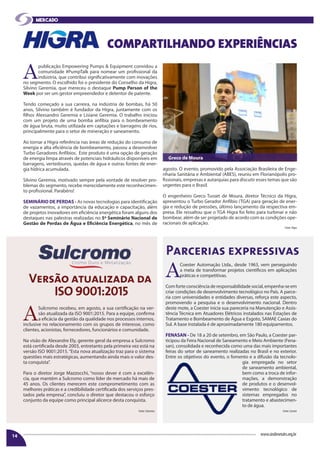 MERCADO
14 www.sindimetalrs.org.br
A
publicação Empowering Pumps & Equipment convidou a
comunidade #PumpTalk para nomear um profissional da
indústria, que contribui significativamente com inovações
no segmento. O escolhido foi o presidente do Conselho da Higra,
Silvino Geremia, que mereceu o destaque Pump Person of the
Week por ser um gestor empreendedor e detentor de patente.
Tendo começado a sua carreira, na indústria de bombas, há 50
anos, Silvino também é fundador da Higra, juntamente com os
filhos Alexsandro Geremia e Lisiane Geremia. O trabalho iniciou
com um projeto de uma bomba anfíbia para o bombeamento
de água bruta, muito utilizada em captações e barragens de rios,
principalmente para o setor de mineração e saneamento.
Ao tornar a Higra referência nas áreas de redução do consumo de
energia e alta eficiência de bombeamento, passou a desenvolver
Turbo Geradores Anfíbios. Este produto é uma opção de geração
de energia limpa através de potenciais hidráulicos disponíveis em
barragens, vertedouros, quedas de água e outras fontes de ener-
gia hídrica acumulada.
Silvino Geremia, motivado sempre pela vontade de resolver pro-
blemas do segmento, recebe merecidamente este reconhecimen-
to profissional. Parabéns!
SEMINÁRIO DE PERDAS - As novas tecnologias para identificação
de vazamentos, a importância da educação e capacitação, além
de projetos inovadores em eficiência energética foram alguns dos
destaques nas palestras realizadas no 5º Seminário Nacional de
Gestão de Perdas de Água e Eficiência Energética, no mês de
COMPARTILHANDO EXPERIÊNCIAS
A
Sulcromo recebeu, em agosto, a sua certificação na ver-
são atualizada da ISO 9001:2015. Para a equipe, confirma
a eficácia da gestão da qualidade nos processos internos,
inclusive no relacionamento com os grupos de interesse, como
clientes, acionistas, fornecedores, funcionários e comunidade.
Na visão de Alexandre Ely, gerente geral da empresa a Sulcromo
está certificada desde 2003, entretanto pela primeira vez está na
versão ISO 9001:2015. “Esta nova atualização traz para o sistema
questões mais estratégicas, aumentando ainda mais o valor des-
ta conquista”.
Para o diretor Jorge Mazzocchi, “nosso dever é com a excelên-
cia, que mantém a Sulcromo como líder de mercado há mais de
45 anos. Os clientes merecem este comprometimento com as
melhores práticas e a credibilidade certificada dos serviços pres-
tados pela empresa”, concluiu o diretor que destacou o esforço
conjunto da equipe como principal alicerce desta conquista.
A
Coester Automação Ltda., desde 1963, vem perseguindo
a meta de transformar projetos científicos em aplicações
práticas e competitivas.
Comforteconsciênciaderesponsabilidadesocial,empenha-seem
criar condições de desenvolvimento tecnológico no País. A parce-
ria com universidades e entidades diversas, reforça este aspecto,
promovendo a pesquisa e o desenvolvimento nacional. Dentro
deste mote, a Coester inicia sua pareceria na Manutenção e Assis-
tência Técnica em Atuadores Elétricos instalados nas Estações de
Tratamento e Bombeamento de Água e Esgoto, SAMAE Caxias do
Sul. A base instalada é de aproximadamente 180 equipamentos.
FENASAN - De 18 a 20 de setembro, em São Paulo, a Coester par-
ticipou da Feira Nacional de Saneamento e Meio Ambiente (Fena-
san), consolidada e reconhecida como uma das mais importantes
feiras do setor de saneamento realizadas no Brasil e no exterior.
Entre os objetivos do evento, o fomento e a difusão da tecnolo-
gia empregada no setor
de saneamento ambiental,
bem como a troca de infor-
mações, a demonstração
de produtos e o desenvol-
vimento tecnológico de
sistemas empregados no
tratamento e abastecimen-
to de água.
Versão atualizada da
ISO 9001:2015
Parcerias expressivas
Fonte: Higra
agosto. O evento, promovido pela Associação Brasileira de Enge-
nharia Sanitária e Ambiental (ABES), reuniu em Florianópolis pro-
fissionais, empresas e autarquias para discutir esses temas que são
urgentes para o Brasil.
O engenheiro Greco Tusset de Moura, diretor Técnico da Higra,
apresentou o Turbo Gerador Anfíbio (TGA) para geração de ener-
gia e redução de pressões, último lançamento da respectiva em-
presa. Ele ressaltou que o TGA Higra foi feito para turbinar e não
bombear, além de ser projetado de acordo com as condições ope-
racionais de aplicação.
Fonte: CoesterFonte: Sulcromo
Greco de Moura
 