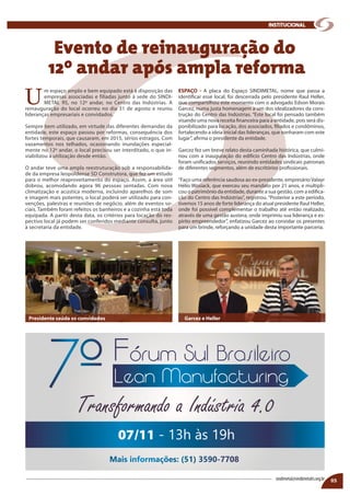 U
m espaço amplo e bem equipado está à disposição das
empresas associadas e filiadas junto à sede do SINDI-
METAL RS, no 12º andar, no Centro das Indústrias. A
reinauguração do local ocorreu no dia 31 de agosto e reuniu
lideranças empresariais e convidados.
Sempre bem utilizado, em virtude das diferentes demandas da
entidade, este espaço passou por reformas, consequência dos
fortes temporais, que causaram, em 2015, sérios estragos. Com
vazamentos nos telhados, ocasionando inundações especial-
mente no 12º andar, o local precisou ser interditado, o que in-
viabilizou a utilização desde então.
O andar teve uma ampla reestruturação sob a responsabilida-
de da empresa leopoldense SD Construtora, que fez um estudo
para o melhor reaproveitamento do espaço. Assim, a área útil
dobrou, acomodando agora 96 pessoas sentadas. Com nova
climatização e acústica moderna, incluindo aparelhos de som
e imagem mais potentes, o local poderá ser utilizado para con-
venções, palestras e reuniões de negócio, além de eventos so-
ciais. Também foram refeitos os banheiros e a cozinha está toda
equipada. A partir desta data, os critérios para locação do res-
pectivo local já podem ser conferidos mediante consulta, junto
à secretaria da entidade.
ESPAÇO - A placa do Espaço SINDIMETAL, nome que passa a
identificar esse local, foi descerrada pelo presidente Raul Heller,
que compartilhou este momento com o advogado Edson Morais
Garcez, numa justa homenagem a um dos idealizadores da cons-
trução do Centro das Indústrias. “Este local foi pensado também
visando uma nova receita financeira para a entidade, pois será dis-
ponibilizado para locação, dos associados, filiados e condôminos,
fortalecendo a ideia inicial das lideranças, que sonharam com este
lugar”, afirma o presidente da entidade.
Garcez fez um breve relato desta caminhada histórica, que culmi-
nou com a inauguração do edifício Centro das Indústrias, onde
foram unificados serviços, reunindo entidades sindicais patronais
de diferentes segmentos, além de escritórios profissionais.
“Faço uma referência saudosa ao ex-presidente, empresário Valayr
Hélio Wosiack, que exerceu seu mandato por 21 anos, e multipli-
cou o patrimônio da entidade, durante a sua gestão, com a edifica-
ção do Centro das Indústrias”, registrou. “Posterior a este período,
tivemos 15 anos de forte liderança do atual presidente Raul Heller,
onde foi possível complementar o trabalho até então realizado,
através de uma gestão austera, onde imprimiu sua liderança e es-
pírito empreendedor”, enfatizou Garcez ao convidar os presentes
para um brinde, reforçando a unidade desta importante parceria.
05
Evento de reinauguração do
12º andar após ampla reforma
sindimetal@sindimetalrs.org.br
institucional
Transformando a Indústria 4.0
Mais informações: (51) 3590-7708
07/11 - 13h às 19h
Presidente saúda os convidados Garcez e Heller
 