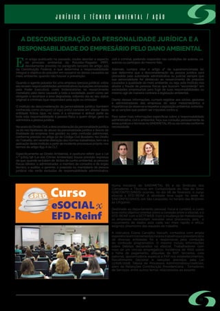 s i n d i m e t a l @ s i n d i m e t a l r s . o r g . b r
A DESCONSIDERAÇÃO DA PERSONALIDADE JURÍDICA E A
RESPONSABILIDADE DO EMPRESÁRIO PELO DANO AMBIENTAL
E
m artigo publicado no passado, coube abordar o aspecto
do princípio ambiental do Poluidor-Pagador (PPP),
devidamente previsto no parágrafo terceiro do artigo 225
da Constituição Federal, e que determina a responsabilidade
integral e objetiva do poluidor em ressarcir os danos causados ao
meio ambiente, quando não houver a prevenção.
Quando o agente poluidor for uma empresa (pessoa jurídica), sobre
ela recaem responsabilidades administrativas (autuações emanadas
pelo Poder Executivo), cíveis (indenizatórias no ressarcimento
monetário pelo dano causado a toda a sociedade, assim como ser
obrigado a recompor a área degradada, voltando ela ao seu status
original) e criminais (que responderá pela ação ou omissão).
O instituto da desconsideração da personalidade jurídica (também
conhecida como disregard of legal entity) consiste em afastar desta
entidade fictícia (que, no caso, é a empresa) e atribuir parte ou
toda esta responsabilidade à pessoa física a quem dirige, gere ou
administra a pessoa jurídica.
NasearadoDireitoCivil,adesconsideraçãodapersonalidadejurídica
se dá nas hipóteses de abuso da personalidade jurídica e desvio de
finalidade da empresa (má-gestão) ou pela confusão patrimonial,
conforme previsto no artigo 50 do Código Civil Brasileiro. No Direito
doTrabalho, em recente alteração das normas trabalhistas, tem-se a
aplicação deste instituto a partir de incidente processualpróprio, nos
termos do artigo 855-A da CLT.
Especificamente ao Direito Ambiental, é oportuno referir que a Lei
n.º 9.605/98 (Lei dos Crimes Ambientais) trouxe previsão expressa
de que, quando se tratam de  ilícitos de cunho ambiental, as pessoas
físicas (diretor, o administrador, o membro de conselho e de órgão
técnico, o auditor, o gerente, o preposto ou mandatário de pessoa
jurídica) não serão excluídas de responsabilidade administrativa,
Numa iniciativa do SINDIMETAL RS e do Sindicato dos
Contadores e Técnicos em Contabilidade do Vale do Sinos
(SINCONTECSINOS) ocorreu, no dia 08 de fevereiro, o curso
eSocial x EFD-REINF. A atividade teve lugar na sede do
SINCONTECSINOS, em São Leopoldo, no horário das 8h30min
às 17h30min.
Destinado ao departamento pessoal, fiscal e contábil, o curso
teve como objetivo orientar sobre a conexão entre o eSocial, e o
EFD-REINF com a DCTFWEB. Com a mudança de metodologia,
as empresas necessitam reavaliar seus processos, pois o
cruzamento de dados está cada vez mais rápido e eficaz
exigindo dinamismo das equipes de trabalho.
A instrutora Eliane Carvalho Valcam, contadora com ampla
experiência em treinamentos na área trabalhista e previdenciária
de diversas entidades foi a responsável pela condução
do conteúdo programático. O mesmo incluiu informações
sobre Débitos declarados no eSocial; Trabalhadores com
mais de um vínculo empregatício; Incidência de INSS sobre
a folha de pagamento, alíquotas de RAT, terceiros, cota
patronal, aposentadoria especial e FAP nos estabelecimentos;
Recolhimento Opcional e Isenções previstos pela Lei
13.606/2018; Tabela de Processos Administrativos/Judiciais;
além de Retenções Contribuição Previdenciária - Tomadores
de Serviços; entre outros temas relacionados ao assunto.
civil e criminal, podendo responder nas condições de autoras, co-
autoras ou partícipes do mesmo fato.  
Ademais, cumpre citar o artigo 4º da supramencionada lei,
que determina que a desconsideração da pessoa jurídica será
procedida pela autoridade administrativa ou judicial sempre que
sua personalidade for obstáculo ao ressarcimento de prejuízos
causados à qualidade do meio ambiente, ou seja, este instituto visa
afastar a fraude de pessoas físicas que buscam “esconderijo” em
sociedades empresariais para fugir de suas responsabilidades ou
mesmo agir de maneira contrária à legislação ambiental.
Diante dessas informações, cumpre registrar aos sócios, gestores
e administradores das empresas do setor metalmecânico a
importânciadeobservarerespeitaralegislaçãoambiental,evitando-
se as sanções que podem ser impostas contra si.
Para saber mais informações específicas sobre a responsabilidade
administrativa, civil e ambiental, faça sua consulta pessoalmente às
áreasjurídicasetécnicasnoSINDIMETALRSouviaremotaconforme
necessidade.
• Advogado integrante da equipe
de profissionais do escritório
Garcez Advogados Associados –
Assessoria Jurídica do SINDIMETAL
RS, nas áreas Trabalhista, Ambiental
e de Representação Comercial;
• Engenheira Química da Bee
Assessoria e Consultoria Ltda.,
Assessoria Técnica Ambiental da
entidade.
Eduardo Gaelzer
OAB/RS 58.660
Ana Curia
CREA 104376-D
11
jurídico e técnico ambiental / ação
 