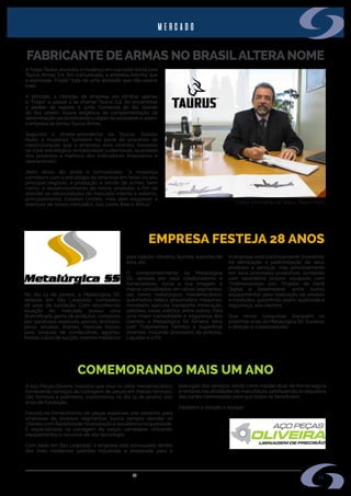 s i n d i m e t a l @ s i n d i m e t a l r s . o r g . b r
15
A Forjas Taurus anunciou a mudança em sua razão social para
Taurus Armas S.A. Em comunicado, a empresa informa que
a expressão “Forjas” trata de uma atividade que não exerce
mais.
A princípio, a intenção da empresa era eliminar apenas
o “Forjas” e passar a se chamar Taurus S.A. Ao encaminhar
o pedido de registro à Junta Comercial do Rio Grande
do Sul, porém, houve exigência de complementação da
denominação socialindicando o objeto da sociedade e, assim,
a empresa se tornou Taurus Armas.
Segundo o diretor-presidente da Taurus, Salesio
Nuhs, a mudança “também faz parte do processo de
reestruturação que a empresa está vivendo, baseado
no tripé estratégico rentabilidade sustentável, qualidade
dos produtos e melhora dos indicadores financeiros e
operacionais”.
Além disso, diz ainda o comunicado, “a mudança
corrobora com a estratégia da empresa em focar no seu
principal negócio, a produção e venda de armas, bem
como, o desenvolvimento de novos produtos a fim de
atender as necessidades do mercado interno e externo,
principalmente, Estados Unidos, mas sem esquecer a
abertura de novos mercados, tais como Ásia e África”.
FABRICANTE DE ARMAS NO BRASILALTERA NOME
FONTE:TAURUS
No dia 13 de janeiro, a Metalúrgica SS,
sediada em São Leopoldo, completou
28 anos de fundação. Com reconhecida
atuação no mercado, possui uma
diversificada gama de produtos, composta
por: parafusos especiais, porcas, êmbolos,
pinos, arruelas, tirantes, mancais, bocais
para tanques de combustível, agulhas,
hastes, tubos de sucção, insertos metálicos
EMPRESA FESTEJA 28 ANOS
FONTE: METALÚRGICA SS
para injeção, cilindros, buchas, suportes de
bóia, etc.
O comprometimento da Metalúrgica
SS, apoiada por seus colaboradores e
fornecedores, torna a sua imagem e
marca consolidadas em vários segmentos,
tais como: metalúrgico, metalmecânico,
automotivo, bélico, pneumático, máquinas,
moveleiro, agrícola, transporte, mineração,
petróleo, naval, elétrico, entre outros. Para
uma maior comodidade e segurança dos
clientes, a Metalúrgica SS fornece itens
com Tratamentos Térmico e Superficial
diversos, incluindo processos de pinturas,
Líquidas e a Pó.
A empresa está continuamente investindo
na otimização e padronização de seus
produtos e serviços, mas principalmente
em seus processos produtivos, contando
com laboratório próprio, equipado com
Tridimensionais cnc, Projetor de Perfil
Digital e Desempeno, entre outros
equipamentos para realização de ensaios
e medições, garantindo assim, qualidade e
segurança, aos clientes.
Que novas conquistas marquem os
próximos anos da Metalúrgica SS. Sucesso
à direção e colaboradores.
FONTE: AÇO PEÇAS OLIVEIRA
A Aço Peças Oliveira, indústria que atua no setor metalmecânico
fornecendo serviços de Usinagem de peças em metais ferrosos,
não ferrosos e polímeros, comemorou, no dia 15 de janeiro, oito
anos de fundação.
Focada no fornecimento de peças especiais sob desenho para
empresas de diversos segmentos, busca sempre atender os
clientes com flexibilidade na produção e excelência na qualidade.
É especializada na usinagem de peças complexas utilizando
equipamentos e recursos de alta tecnologia.
Com sede em São Leopoldo, a empresa está estruturada dentro
dos mais modernos padrões industriais e preparada para a
COMEMORANDO MAIS UM ANO
execução dos serviços, tendo como missão atuar de forma segura
e rentável nas atividades de manufatura, satisfazendo os requisitos
das partes interessadas para que todos se beneficiem.
Parabéns à direção e equipe!
Diretor-presidente da Taurus, Salesio Nuhs
mercado
 