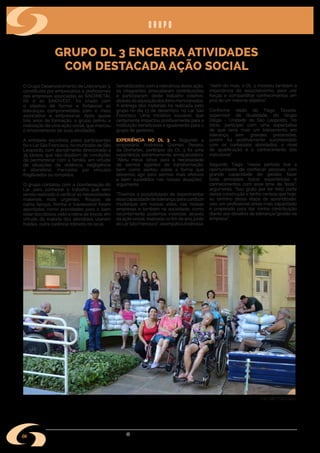 w w w . s i n d i m e t a l r s . o r g . b r
06
GRUPO DL 3 ENCERRA ATIVIDADES
COM DESTACADA AÇÃO SOCIAL
O Grupo Desenvolvimento de Lideranças 3,
constituído por empresários e profissionais
das empresas associadas ao SINDIMETAL
RS e ao SINDIVEST, foi criado com
o objetivo de formar e fortalecer as
lideranças comprometidas com o meio
associativo e empresarial. Após quase
três anos de formação, o grupo definiu a
realização de uma ação social, que marcou
o encerramento de suas atividades.
A entidade escolhida pelos participantes
foi o Lar São Francisco, no município de São
Leopoldo, com atendimento direcionado a
35 idosos, que não dispõem de condições
de permanecer com a família, em virtude
de situações de violência, negligência
e abandono, marcados por vínculos
fragilizados ou rompidos.
O grupo contatou com a coordenação do
Lar, para conhecer o trabalho que vem
sendo realizado e verificar as necessidades
materiais mais urgentes. Roupas de
cama (lençol, fronha e travesseiro) foram
apontadas como prioridades para o bem
estar dos idosos, visto a rotina de trocas, em
virtude da maioria dos atendidos usarem
fraldas, outra carência rotineira no local.
Sensibilizados com a relevância desta ação,
os integrantes arrecadaram contribuições
e participaram deste trabalho coletivo,
atravésdaaquisiçãodositensmencionados.
A entrega dos materiais foi realizada pelo
grupo no dia 13 de dezembro, no Lar São
Francisco. Uma iniciativa louvável, que
certamente impactou positivamente para a
instituição beneficiada e igualmente para o
grupo de gestores.
EXPERIÊNCIA NO DL 3 – Segundo a
empresária Andressa Gremes Pereira,
da Grefortec, participar do DL 3 foi uma
experiência extremamente enriquecedora.
“Abriu meus olhos para a necessidade
de sermos agentes de transformação,
bem como alertou sobre a forma que
devemos agir para sermos mais efetivos
e bem sucedidos nas nossas atuações”,
argumenta.
“Tivemos a possibilidade de experimentar
essacapacidadedeliderança,paraconduzir
mudanças em nossas vidas, nas nossas
empresas e também na sociedade, como
recentemente podemos vivenciar, através
da ação social, realizada no fim de ano, junto
ao LarSão Francisco”, exemplificaAndressa.
“Além do mais, o DL 3 mostrou também a
importância do associativismo, para unir
forças e compartilhar conhecimentos em
prol de um mesmo objetivo”.
Conforme relato do Tiago Tavares,
supervisor da Qualidade, do Grupo
Delga – Unidade de São Leopoldo, “no
início, participei com uma expectativa
de que seria mais um treinamento em
liderança, sem grandes pretensões,
porém fui positivamente surpreendido
com os conteúdos abordados, o nível
de qualificação e o conhecimento dos
instrutores”.
Segundo Tiago, “nesse período tive a
oportunidade de conhecer pessoas com
grande capacidade de gestão; fazer
boas amizades; trocar experiências e
conhecimentos com esse time de feras”,
argumenta. “Sou grato por ter feito parte
dessa construção e tenho certeza que hoje,
ao término dessa etapa de aprendizado,
saio um profissional ainda mais capacitado
e preparado para dar minha contribuição
diante aos desafios da liderança/gestão na
empresa”.
Lar São Francisco
grupo
 