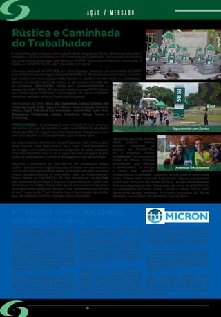 w w w . s i n d i m e t a l r s . o r g . b r
14
A chuva forte, que marcou o domingo do dia 27 de outubro, foi um diferencial para quem
prestigiou a 9ª Corrida Rústica e a 6ª Caminhada do Trabalhador. Participaram da iniciativa
funcionários das empresas, que aderiram à SIPAT Comunitária Itinerante, associadas e
filiadas ao SINDIMETAL RS, além do público em geral.
O evento, realizado no CAT SESI, em São Leopoldo, sinalizou o encerramento da SIPAT
Comunitária Itinerante, organizada pelo SINDIMETALRS em parceria com o SESI.Amesma,
que contou com uma programação focada na saúde e no bem-estar do trabalhador,
ação / mercado
Rústica e Caminhada
do Trabalhador
HT Micron Semicondutores
completa 10 anos
Fonte: HT MICRON
ocorreu no período de 13 de maio a 25 de outubro, na sede das
24 empresas participantes. Neste ano, excepcionalmente, a
equipe do SINDIMETAL RS, também realizou a sua SIPAT interna,
que contou igualmente com a participação de outras entidades
parceiras, sediadas junto ao Centro das Indústrias.
Participaram da SIPAT: Altus, Bio Engenharia, Celsus, Cooling and
Freezing, Copé, DMG, Higra, HT Micron, Imac, Imobras, Imotech,
Infasul, Inpel, Industrial São Sebastião, Lorscheitter, Loth, Max,
Metalsinos, Metalthaga, Nunes, Projelmec, Rijeza, Teikon e
Transmaq.
PROGRAMAÇÃO – As atividades tiveram início às 8h, com uma aula
de zumba, a cargo de Gabriela Duarte, orientadora de atividades
físicas do SESI. Na sequência, a Caminhada do Trabalhador, com
percurso de 3Km; e a Corrida Rústica, que totalizou 5Km.
Os organizadores premiaram os participantes com troféus para
Maior Equipe; Geral Masculino: 1° ao 3° lugar; Geral Feminino: 1°
ao 3° lugar; bem como troféus aos campeões de cada categoria;
incluindo medalhas para 2° ao 5° lugar de cada categoria e para
todos os participantes. Confira os destaques no site da entidade.
Segundo o presidente do SINDIMETAL RS, empresário Sergio
Galera, “a experiência, organizada pela entidade, em parceria com
o SESI, tem sido bem acolhida pelas associadas e filiadas, trazendo
muitos esclarecimentos e orientações para os trabalhadores”.
Para o diretor do SINDIMETAL RS, Udo Wondracek, da Alu-Cek,
que anualmente prestigia a Rústica, a experiência de correr com
tanta chuva foi inédita. “Posso dizer que é uma outra corrida, pois a
roupa e os tênis ficam mais pesados, mas certamente sempre vale
a pena”, argumenta. “É um desafio, mas o interessante é perceber
que não estamos sozinhos, o grupo acaba motivando”.
Fundada em 2009, a HT Micron é uma
empresa brasileira dedicada a prover
soluções avançadas em encapsulamento
e testes de semicondutores. O portfólio
de produtos abrange memórias para
computadores, celulares e smart TVs. O mais
novo lançamento, o inovador chip SiP iMCP
HT32SX, atende o mercado global de Internet
dasCoisas.Éfrutodacooperaçãotecnológica
entre o Brasil e a Coréia do Sul. Sua sede
está localizada no parque tecnológico de
Tecnosinos, em São Leopoldo-RS.
As operações começaram em julho de
2011 em uma infraestrutura prévia com
sala limpa, denominada Basecamp, dando
início à produção local de semicondutores
no Brasil. Sua sede definitiva com 10.000
m² de área construída e sala limpa de 7.200
m² foi inaugurada em 2014, ampliando sua
capacidade de produção de componentes
semicondutores, utilizando as mais
avançadas tecnologias. Novos produtos
foram lançados, entre outros, em 2018, a
linha de eMCP de altas densidades. Esse
componente multichip que integra memórias
de armazenamento e processamento em
um só produto e é utilizado em dispositivos
móveis e wearables.
Completando 10 anos de atuação no
mercado, a HT Micron comemora o
lançamento do primeiro semicondutor
voltado à Internet das Coisas (IoT), totalmente
projetado e fabricado no Brasil. O iMCP
HT32SX é também o primeiro SiP do mundo
que utiliza a rede de conectividade Sigfox
com característica Monarch, ou seja, permite
que o dispositivo se conecte nas redes Sigfox
em todo o mundo, de maneira automática. O
pequeno chip integra todos os componentes
necessários para prover a conectividade,
adicionando apenas a bateria e a antena.
A HT Micron incentiva o campo de pesquisas,
desenvolvimento e inovação, destacando-se
a parceira com a Unisinos desde o início do
empreendimento e a forte cooperação com
o Instituto Tecnológico de Semicondutores
ittChip em São Leopoldo.
Com constantes investimentos, novos
produtos e parcerias estratégicas, a HT
Micron consolidou-se como uma das
principais fabricantes de semicondutores do
Brasil. Parabéns e muito sucesso à direção e
à toda equipe!
Na opinião das irmãs Andrea
Peres  Gremes Pereira,
também integrante da
diretoria do SINDIMETAL
RS, e Andressa, ambas
da Grefortec,“foimaravilhoso
correr na chuva”. Embora
reconheçam que dificulte
o desempenho, “a energia
é muito boa”, afirmam.
Andrea iniciou a atividade esportiva há três anos e recomenda
muito. “O bem-estar é incrível. Tudo mudou depois que comecei
a participar do grupo de corrida do SESI”. Já para Andressa essa
foi a sua segunda corrida. “Estou aqui por amor ao SINDIMETAL
e a experiência foi muito válida. Conclui o trajeto com a alma
literalmente lavada”, assegura. A iniciativa arrecadou 167 kg de
alimentos para o Banco de Alimentos Vale do Sinos.
Aquecimento com Zumba
Andressa, Udo e Andrea
 