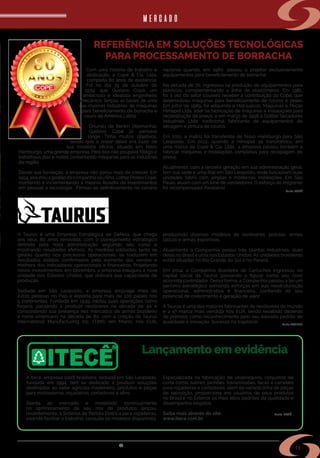 s i n d i m e t a l @ s i n d i m e t a l r s . o r g . b r
15
Com uma história de trabalho e
dedicação, a Copé & Cia. Ltda.
completa 80 anos de existência.
Foi no dia 19 de outubro de
1939, que Gustavo Copé, um
ambicioso e idealista engenheiro
mecânico, lançou as bases de uma
das maiores indústrias de máquinas
para beneficiamento de borracha e
couro da América Latina.
Oriundo de Berlim (Alemanha),
Gustavo Copé já pensava
longe. Tinha muitos objetivos,
sendo que o maior deles  era fazer de
sua modesta oficina, situada em Novo
Hamburgo, uma grande empresa. Para isso não poupava fôlego e
trabalhava dias e noites consertando máquinas para as indústrias
da região.
Desde sua fundação, a empresa não parou mais de crescer. Em
1954,assumiuagestãodacompanhiaseufilho,LotharProteoCopé,
mantendo e incrementando a mesma filosofia de investimentos
em pessoal e tecnologia. Firmou-se definitivamente no cenário
A Taurus é uma Empresa Estratégica de Defesa, que chega
aos seus 80 anos renovada, com o planejamento estratégico
definido pela nova administração seguindo seu curso e
mostrando resultados efetivos. As medidas adotadas, tanto na
gestão quanto nos processos operacionais, se traduzem em
resultados sólidos, confirmados pelo aumento das vendas e
melhora dos indicadores operacionais e financeiros. Projetando
novos investimentos, em dezembro, a empresa inaugura a nova
unidade nos Estados Unidos, que dobrará sua capacidade de
produção.
Sediada em São Leopoldo, a empresa emprega mais de
2.000 pessoas no País e exporta para mais de 100 países nos
5 continentes. Fundada em 1939, iniciou suas operações como
forjaria, passando a produzir revólveres na década de 40 e
consolidando sua presença nos mercados de armas brasileiro
e norte americano na década de 80, com a criação da Taurus
International Manufacturing Inc. (TIMI), em Miami, nos EUA,
mercado
REFERÊNCIA EM SOLUÇÕES TECNOLÓGICAS
PARA PROCESSAMENTO DE BORRACHA
Oito décadas de história
Lançamento em evidência
Fonte: COPÉ
Fonte: TAURUS
nacional quando, em 1960, passou a projetar exclusivamente
equipamentos para beneficiamento de borracha.
Na década de 70, ingressou na produção de equipamentos para
plásticos, complementando a linha de elastômeros. Em 1981,
foi a vez do setor coureiro receber a contribuição da Copé, que
desenvolveu máquinas para beneficiamento de couros e peles.
Em julho de 1989, foi adquirida a Hidráulicos, Máquinas e Peças
Himapel Ltda, líder na fabricação de máquinas e instalações para
reconstrução de pneus; e em março de 1996 a Güttler Secadores
Industriais Ltda. tradicional fabricante de equipamentos de
secagem e pintura de couros.
Em 2011, a matriz foi transferida de Novo Hamburgo para São
Leopoldo. Em 2012, quando a Himapel se transformou em
uma marca da Copé & Cia. Ltda., a empresa passou também a
fabricar  máquinas e instalações completas para recapagem de
pneus.        
Atualmente, com a terceira geração em sua administração geral,
tem sua sede e uma filial em São Leopoldo, onde funcionam suas
unidades fabris com amplas e modernas instalações.  Em São
Paulo, atuam com um time de vendedores. O esforço do imigrante
foi recompensado! Parabéns!
produzindo diversos modelos de revólveres, pistolas, armas
táticas e armas esportivas.
Atualmente a Companhia possui três plantas industriais, duas
delas no Brasil e uma nos Estados Unidos. As unidades brasileiras
estão situadas no Rio Grande do Sul e no Paraná.
Em 2014, a Companhia Brasileira de Cartuchos ingressou no
capital social da Taurus passando a figurar como seu novo
acionista controlador. Dessa forma, a Companhia passou a ter um
parceiro estratégico somando esforços em sua reestruturação
operacional, administrativa e financeira, confiando no seu
potencial de crescimento e geração de valor.
A Taurus é uma das maiores fabricantes de revólveres do mundo
e a 4ª marca mais vendida nos EUA, tendo recebido dezenas
de prêmios como reconhecimento pelo seu elevado padrão de
qualidade e inovação. Sucesso na trajetória!
A Itecê, empresa 100% brasileira, sediada em São Leopoldo,
fundada em 1994, tem se dedicado a produzir soluções
destinadas ao setor agrícola-madeireiro, produtos e peças
para motosserras, roçadeiras, cortadores e afins.
Atenta ao mercado e investindo continuamente
no aprimoramento de seu mix de produtos lançou,
recentemente, o Sistema de Partida Elétrica para roçadeiras,
visando facilitar o trabalho; consulte os modelos disponíveis.
Especializada na fabricação de virabrequins, conjuntos de
corte como, sabres, pinhões, transmissões, facas e carretéis
para roçadeiras e cortadores, além da variada linha de peças
de reposição, proporciona aos usuários de seus produtos
no Brasil e no Exterior os mais altos padrões de qualidade e
desempenho exigidos.
Saiba mais através do site:
www.itece.com.br.
Fonte: ITECÊ
 