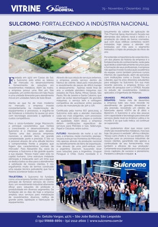 lançamento da cabine de aplicação de
TSA (Thermal Spray Aluminum), focada nas
demandas dos setores naval e eólico e a
ampliação da célula de barras cromadas,
que com duas retíficas centerless recém
instaladas hoje passa a atender 100
toneladas por mês para o segmento
hidráulico, o triplo da produção do início do
ano.
Porentenderaimportânciadocorpotécnico,
um dos pilares da história da empresa é o
fortalecimento do conhecimento, razão pela
qualdedica sistematicamente recursos para
a formação de seus profissionais. A empresa
não apenas investe na educação acadêmica
da equipe, como também promove cursos
internos de capacitação, além de parcerias
com instituições como a Escola Técnica
Liberato, que há anos direciona estudantes
para estágios na Sulcromo. Em sua mais
recente parceria, a empresa firmou um
acordo de pesquisa com a UFRGS, focada
no estudo de revestimentos metálicos
aplicados a Engenharia de Materiais.
GRANDES PROJETOS, GRANDES
DESAFIOS: Neste mês de dezembro
a empresa bate seu novo recorde no
atendimento de grandes dimensões e
alta precisão, revestindo um cilindro da
fabricante alemã VOITH de Ø 1800 x
8500mm. A Sulcromo é uma das poucas
com capacidade e tecnologia para executar
serviços deste nível na América Latina e no
mundo. E ao que tudo indica, vai continuar
se superando.
“Nós poderíamos dizer que nosso carro
chefe são revestimentos metálicos, mas isso
hoje, tão pouco é verdade”, afirma a direção.
"Nosso carro chefe é, na sua essência, criar
soluções para os processos industriais de
nossos clientes, garantindo não apenas a
continuidade de seu fornecimento, mas
também a eficácia de sua produção".
Certamente essa trajetória será marcada por
novos capítulos de sucesso e pioneirismo.
Parabéns à direção e equipe.
VITRINE
F
undada em 1972 em Caxias do Sul,
a Sulcromo está entre as líderes
de mercado no desenvolvimento
e fornecimento de soluções em
revestimentos metálicos. Além da matriz,
a empresa possui uma filial em São
Leopoldo, um centro técnico em São Paulo
e uma unidade itinerante para atendimento
móvel em unidades fabris de todo Brasil.
Atenta ao que há de mais moderno
no mercado, a empresa investe
constantemente na modernização de
equipamentos e processos, e orgulha-se
de fortalecer a indústria há quase 50 anos
com tecnologia associada a agilidade e
custos competitivos.
Para o sócio-fundador Jorge Mazzocchi,
a principal característica que norteia
o crescimento e desenvolvimento da
Sulcromo é o interesse pelo desafio.
“Somos uma das poucas empresas
nacionais a atender itens de grande
complexidade, porte e precisão. E isto só
é possível através de uma atitude técnica
e comprometida frente a projetos que
fogem das características normais de
mercado”. Para Alexandre Ely, sócio da
empresa, a Sulcromo é tão grande quanto
a sua equipe. “Nosso maior valor está no
capital humano. Uma estrutura instalada
otimizada é irrelevante sem um time que
se dedica todos os dias para o atendimento
e satisfação de nossos clientes. E nos
orgulhamos muito de termos construído
uma equipe técnica polivalente que faz a
história acontecer todos os dias”.
TRAJETÓRIA: A Sulcromo foi fundada
como uma empresa familiar com o objetivo
principal de fornecer serviços de cromo
duro, um revestimento industrial altamente
eficaz para soluções de proteção e
produtividade em diversos segmentos. Da
fundação até os dias de hoje a empresa
ampliou seus serviços para metalização
de revestimentos diversos, retífica de
grande porte, lapidação e fabricação de
equipamentos.
SULCROMO: FORTALECENDO A INDÚSTRIA NACIONAL
Av. Getúlio Vargas, 4271 – São João Batista, São Leopoldo
(51) 99888-8890 - (51) 2112-2600 | www.sulcromo.com.br
Através de sua célula de serviços externos,
a empresa presta serviço dentro da
fábrica do cliente, ideal para manutenção
e revestimento de peças de difícil manejo
e deslocamento. Apenas neste final de
ano, a unidade atenderá máquinas nos
estados do Pará, Bahia, Minas Gerais, São
Paulo, Rio de Janeiro e Santa Catarina, que
além de evitar desmontagem de grandes
máquinas, o serviço tem a vantagem
competitiva de acontecer entre paradas
curtas de manutenção de 30h a 72h.
Certificada pela norma ISO 9001:2015, a
Sulcromo está apta a atender mercados
cada vez mais exigentes, com processos
mapeados em todas as etapas e controle
de qualidade. Além disso, a empresa
detém certificações específicas de
serviços para Petróleo e Gás, Siderurgia,
Papel e Celulose, entre outros.
FUTURO: Atendendo de norte a sul do
país, a empresa, neste momento, planeja-
se para avançar nas fronteiras do Mercosul,
não apenas através da produção nacional
ou beneficiamento de itens de exportação,
mas através de uma joint-venture com
a argentina Diacrom, buscando levar
suas soluções para a Argentina, Uruguai
Paraguai e Chile. Outra novidade é o
79 - Novembro / Dezembro 2019
 