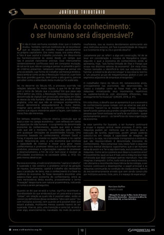 w w w . s i n d i m e t a l r s . o r g . b r
12
institucionaljurídico tributário
A economia do conhecimento:
o ser humano será dispensável?
insuficiente, isso se mostra devidamente estimulante aos
seus múltiplos autores, em face à possibilidade de imaginá-
la e livremente erigi-la. Eis o grande desafio!
Justamente por se referir a algo em construção, há de se
levar em consideração a ressalva de Mangabeira Unger,
segundo o qual a economia do conhecimento ainda se
apresenta, hoje, “sob forma limitada de ilhas e franjas que
ocupa nos distintos setores da economia”. Em vista disso,
“somos tentados a identificá-la com sua expressão mais
familiar: a indústria de alta tecnologia” e isso estaria restrito
a “um pequeno grupo de megaempresas globais e por um
segmento adjacente de empresas emergentes.”
O trabalhador típico do Século XX, remanescente ainda,
principalmente nas economias não desenvolvidas, foi
“posto a trabalhar como se fosse mais uma de suas
máquinas mimetizando seus movimentos repetitivos
ou suplementando-os com atividades diferentes, mas
analogamente formulaicas” (UNGER, 2018, p. 47).
Em vista disso, o desafio que se apresenta é que a economia
do conhecimento possa romper com as amarras que até o
momento fizeram-na se moldar-se em franjas insulares,
beneficiando apenas aos grandes conglomerados e algumas
pessoas que foram exitosas na tarefa de usufruírem – quase
exclusivamente para si – os benefícios da nova organização
da economia.
Se este caminho for buscado, o ser humano continuará
a ocupar o espaço central neste processo. É certo, que
máquinas podem ser melhores que os homens para a
execução de tarefas repetitivas, porém jamais poderão
substituí-los em relação à capacidade de imaginar, de
descobrir, ou seja, na criatividade transgressiva e visionária,
que são imprescindíveis à denominada Economia do
Conhecimento. Para comprovar isso, basta fazer o seguinte
exercício mental distópico: suponhamos que o ser humano
deixe de existir e a Terra seja dominada, exclusivamente, por
máquinas. Como seria o planeta azul daqui a duzentos anos?
Provavelmente, igual ao que é hoje, pois a máquina (por mais
sofisticada que seja) consegue apenas reproduzir, mas não
imaginar, transgredir. Enfim, tudo indica que nesta nova era,
não obstante a reconhecida importância da tecnologia, o ser
humano continuará a desempenhar o papel principal e as
máquinas continuarão na condição de coadjuvantes, dentro
do extraordinariamente enredo que vem sendo construído
por múltiplos autores. Este, pois, é o espaço da esperança!
J
á não é mais nenhuma novidade dizer que o trabalho
mudou. Também, nenhum ineditismo de se reconhecer
que as relações de trabalho mudam paralelamente
ao próprio capitalismo. Ora como causa, ora como efeito,
o fato é que capital e trabalho convivem, em desarmonia
(ou harmonicamente às vezes) desde um tempo que
não é possível claramente precisar. Esse imbricamento
tendencialmente conflituoso está em constante mutação,
de tal sorte que, não se consegue pensar no amanhã a partir
de critérios presentes, tampouco consegue-se pensar em
uma sociedade, cuja forma de trabalhar permaneça estática.
Basta lembrar como se deu a Revolução Industrial, o período
das duas grandes guerras, bem como o pós-guerra, para se
perceber como a velocidade desta mudança foi acelerada.
Se, no decorrer do Século XX, o processo ocorrido nas
relações laborais foi muito rápido, o que há de se dizer
com o início do Século que o sucedeu? Em que pese seja
difícil definir seu início, a Revolução Tecnológica (ou agora
denominada de digital) tem provocado alterações em todas
as searas da vida humana. Obviamente, isso produz natural
angústia, uma vez que não se consegue acompanhá-la,
sequer denominá-la adequadamente e, muito menos,
imaginar para aonde levarão os caminhos ora trilhados,
mesmo que alguns visionários assim o façam, com todos os
riscos lhes são inerentes.
Em tempos recentes, criou-se relativa convicção que se
está a viver no campo econômico - com reflexos em todos
os aspectos da vida humana - o surgimento da denominada
economia do conhecimento, aquela que está a mudar
tudo que até o momento foi construído pelo homem,
sem quaisquer limitações de possibilidades futuras. Uma
economia baseada no conhecimento, afirmam David e
Foray, é aquela que investe no capital humano e no capital
social. Relaciona-se, pois, a uma economia que estimula
a capacidade de inventar e inovar para gerar novos
conhecimentos e promover ideias que se transformam em
produtos, processos e organizações capazes de promover
o desenvolvimento, a fim de criar bem-estar e resolver as
dificuldades econômicas na sociedade (2002, p. 472). Ou
pelo menos deveria ser.
Na nova economia, a tradicional dicotomia “capital e trabalho”
é superada e não constitui o problema central da geração
de riqueza. Certamente, capital e trabalho são necessários
para a produção de bens, mas o conhecimento é a base ou
essência da economia. Se fosse necessário encontrar uma
palavra-chave para economia do conhecimento, entre as
mais merecedoras desta escolha, provavelmente o termo
“inovação” despontaria com natural proeminência, indicando
os rumos a serem perseguidos.
Quando se diz que se está a rumar, significa reconhecer a
grandiosidade do que ainda está por vir, pois entre a tantas
“coisas”, em relação as quais não é possível saber, estão os
contornos definitivos dessa verdadeira “obra sem autor” (ou
com múltiplos autores), nem quando será possível dizer que
estará acabada, muitíssimo menos quando haverá de ser
superada. Vive-se, pois, uma transição e como tal, se está a
viver algo, essencialmente, inacabado. Ao invés de parecer
Marciano Buffon
OAB/RS 34.668
• Advogado da equipe Buffon, Furlan & Bassani
Advogados Associados – Assessoria Jurídica do
SINDIMETAL RS, na área Tributária.
 