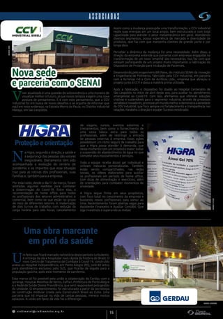 s indimet a l@sindimetalrs.org.br
15
Uma obra marcante
em prol da saúde
U
m feito que ficará marcado na história deste período turbulento.
A entrega da obra hospitalar mais rápida da história do Brasil. O
novo Centro de Tratamento de Combate à Covid-19, construído
anexo ao Hospital Independência, em Porto Alegre (RS), terá 60 leitos
para atendimento exclusivo pelo SUS, que ficarão de legado para a
população gaúcha, após este momento de pandemia.
Esse marco só foi possível pela união e colaboração da Gerdau com a
Ipiranga, Hospital Moinhos de Vento, Zaffari, Prefeitura de Porto Alegre
e a Rede de Saúde Divina Providência, que será responsável pela gestão
da Unidade. O empreendimento foi estruturado a partir da tecnologia
de construção modular criada pela Construtech Brasil ao Cubo. Uma
parceria que irá impactar na vida de tantas pessoas, merece muitos
aplausos. A união em favor da vida faz a diferença!
Proteção e orientação
N
a Higra, segundo a direção, a saúde e
a segurança das pessoas são valores
inegociáveis. Diariamente tem sido
acompanhada a evolução do cenário de
pandemia e os impactos que essa situação
traz para as rotinas dos profissionais, suas
famílias e, também para a empresa.
Por esta razão, desde o dia 17 de março, foram
adotadas algumas medidas para combater
a disseminação do Covid-19. Entre elas, a
recomendação de  home office para todos
os profissionais dos setores administrativo e
comercial, bem como os que estão no grupo
de risco de diferentes setores. A implantação
de dois turnos de trabalho, com redução da
carga horária para seis horas; cancelamento
de viagens, cursos, eventos externos e
treinamentos; bem como o fornecimento  de
uma cesta básica extra para todos os
profissionais, além de restringir a entrada
de pessoas externas à empresa. Estas ações
possibilitam um ritmo seguro de trabalho para
que a Higra possa atender à demanda, que
neste momento tem um propósito maior: evitar
a suspensão do abastecimento de água no que
compete seus equipamentos e serviços.
Toda a equipe recebe álcool gel individual e
utilizam máscaras personalizadas. Também
estão sendo compartilhados, nas redes
sociais, os vídeos elaborados para auxiliar
os profissionais em período de home office,
com dicas de alimentação e exercícios, além
de orientações para combater momentos de
ansiedade.
A Higra segue firme em seus propósitos,
com foco total no crescimento da empresa e
buscando novos profissionais para somar ao
time. Recentemente foram abertas vagas para
Assistente Financeiro e Auxiliar Contábil. Que
siga investindo e superando as metas!
V
iver atualizado é uma questão de sobrevivência e uma maneira de
visualizar melhor o futuro, já que novos tempos exigem uma nova
postura de pensamento. E é com este pensamento, que a CCV
Industrial foi em busca de novos desafios e se orgulha de informar que
está em novo endereço, na Estrada Morro do Paula, no Distrito Industrial
Málaga, em São Leopoldo.
Assim como a mudança pressupõe uma transformação, a CCV Industrial
repôs suas energias em um local amplo, bem estruturado e com total
capacidade para atender o setor metalmecânico em geral. Atendendo
diversos segmentos, possui experiência de mercado e diversidade de
produtos, que faz com que mantenha clientes de grande porte e por
longa data.
Perceber a dinâmica da mudança foi uma necessidade. Além disso, a
direção da empresa entende que parcerias com empresas engajadas na
transformação de um novo ‘amanhã’ são necessárias. Isso faz com que
estejam participando de um projeto muito importante: a Fabricação do
Dispositivo de Proteção para Intubação de Pacientes.
Desenvolvido pelo engenheiro Bill Paiva, do Instituto SENAI de Inovação
e Engenharia de Polímeros, fabricado pela CCV Industrial, em parceria
com a Acrishop Ind e Com de Acrílicos Ltda., empresa que abraçou o
projeto junto à CCV e doou a matéria prima utilizada.
Após a fabricação, o dispositivo foi doado ao Hospital Centenário de
São Leopoldo no início de abril deste ano, para auxiliar no atendimento
emergencial ao Covid-19. Com isso, afirmamos que oferecer soluções
criativas e sustentáveis para o segmento industrial, através de processos
versáteiseinovadores,promoveummundomelhoredemonstraaseriedade
da CCV Industrial, que foca sempre no fortalecimento e transparência nas
relações. Parabéns à direção e equipe! Sucesso redobrado!
ASSOCIADAS
Nova sede
e parceria com o SENAI
FONTE:HIGRA
FONTE:CCV
FONTE: GERDAU
 