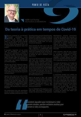 w w w . s i n d i m e t a l r s . o r g . b r
2
Da teoria à prática em tempos de Covid-19
E
stamos passando por um momento
inusitado, certamente muito
diferente de outras crises que
já vivemos. Existem restrições de toda
ordem e a que mais me chama a atenção
é a do distanciamento. O mundo vai ser
diferente depois da pandemia? Como será
o comportamento das pessoas neste novo
cenário?
É necessário reaprender. Já não somos
mais os especialistas que achávamos
ser. Estamos aprendendo a trabalhar à
distância, no modelo ‘home office’, a vender
à distância. Para isso, temos que produzir
vídeos chamadas, vídeos de produtos, usar
as redes sociais, enfim, uma diversidade de
coisas novas, que estamos efetivamente
aprendendo a FAZER.
Percebo que na atual conjuntura a palavra-
chave é FAZER. Existe uma frase que diz
“Saber e não fazer é o mesmo que não
saber”. Mas, como de fato FAZER para pôr em
prática os conhecimentos que adquirimos,
quase todos os dias, nas mais diversas fontes
que temos acesso?
Quantas vezes você já se sentiu perdido
em meio às apostilas, livros, cursos, aulas,
textos, pesquisas? Quantos de vocês ainda
acreditam que precisam saber mais para
atuar com segurança e credibilidade nas suas
empresas? O nosso desafio diário é traduzir
o conhecimento no FAZER. É ordenar as
práticas e vivências adquiridas e colocar elas
em prática.
Um conhecimento para virar aprendizado
precisa ser levado à prática e essa prática,
para virar resultado, precisa se tornar rotina.
Vice-Presidente do SINDIMETAL RS
Valdir Luiz Huning
...existem aqueles que reclamam e não
querem mudar, porém existem muitos que
querem e não conseguem.
Somenteapráticaconstante,fazendoajustes,
adaptando à realidade de cada empresa irá
permitir que haja um aprendizado, trazendo
a segurança necessária para a busca de mais
conhecimento, criando assim um círculo
virtuoso de crescimento.
Nada acontece da noite para o dia, por
isso é necessário dar um tempo para que
haja a absorção e a sedimentação deste
conhecimento. É fundamental persistir nas
ideias, se na realidade estiver convencido de
que aquilo vai dar certo. Procure influenciar
as pessoas. Às vezes é necessário correr
alguns riscos.
Vejo que as empresas batalham diariamente
para fazer seus processos melhorarem.
Para isso buscam conhecimento e tentam
implantar diversas soluções, sistemas de
qualidadeedeproduçãoenxuta,ferramentas
de vendas e de todos os tipos, mas na grande
maioria dos casos esbarram nas dificuldades
do dia a dia, na carência de recursos e na falta
de capacidade de execução. Vejo que isto
ocorre com uma frequência muito maior do
que imaginamos, pelo menos nas empresas
de médio e pequeno porte.
Alguns vão pensar e dizer: não mudam
porque no fundo não querem! Sim, existem
aqueles que reclamam e não querem mudar,
porém existem muitos que querem e não
conseguem. Entendo que existe um ‘gap’
entre o conhecimento e a prática, que
precisa ser preenchido.
Aqui no SINDIMETAL RS trabalhamos muito
para trazer informação e conhecimento,
através dos diversos eventos já realizados.
PONTO DE VISTA
Recentemente, inclusive, promovemos
uma ação de inserção das empresas no
mundo do Marketing Digital. Este grupo
trabalhou questões teóricas e práticas para
se aperfeiçoar e também se desenvolver
nesta área. O próprio SINDIMETAL RS
integrou este projeto e implementou
ações de Marketing Digital e hoje possui
diversas formas de se comunicar com seu
associado.
Neste momento, cada vez mais o digital
e o on-line se tornam imprescindíveis
na divulgação, prospecção e vendas.
Precisamos nos adaptar a esta nova
realidade. O mundo voltará ao normal,
porém de uma forma diferente, temos que
estar preparados para este ‘novo normal’.
Em função da pandemia, as atividades da
entidade foram impactadas, porém, já
estamos articulando as primeiras ações
para retomarmos de forma gradativa e
segura. Estão previstas ações, nesta área,
para continuarmos apoiando as empresas,
rumo ao futuro.
É importante ressaltar que trabalhar de
forma associativa, colaborativa é, e sempre
será, cada vez mais relevante. Sabemos
que não é uma tarefa fácil. Acreditamos
que, com a colaboração dos empresários,
que estão se doando ao nosso Sindicato,
somada à ajuda dos parceiros, que sempre
apoiam nossas iniciativas, será possível
desenvolver grandes ideias e projetos,
soluções criativas e inovadoras, que
certamente irão auxiliar as empresas
a colocar em prática este FAZER com
assertividade e sucesso.
 