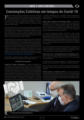 s indimet a l@sindimetalrs.org.br
7
AÇÃO / INSTITUCIONAL
Convenções Coletivas em tempos de Covid-19
F
oramconcluídas,comêxito,nodia08demaio,todasasnegociações
coletivas, especificamente com relação às cláusulas de conteúdo
não econômico, excetoacláusularelativaaoDescontoAssistencial
dos Sindicatos Profissionais. A iniciativa foi realizada com todo o
empenho, conhecimento e transparência pela entidade, em conjunto
com a Assessoria Jurídica Trabalhista, através do advogado Cláudio
Roberto de Morais Garcez.
AabrangênciaseestendeuàscincobasesrepresentadaspeloSINDIMETAL
RS: São Leopoldo, Novo Hamburgo, Sapiranga, São Sebastião do Caí e
Montenegro. Foram firmadas duas Convenções Coletivas para cada
base, a Extraordinária – Covid-19 e a Ordinária. Aspectos importantes
foram acordados, como forma de auxiliar as empresas nesse momento
difícil, que tem exigido tanto de todos. A base de São Leopoldo tem data
base em 1º de julho e as demais, no dia 1º de maio.
Considerando que os sindicatos devem atuar para fomentar a adoção de
medidas preventivas para minimizar a disseminação do vírus, preservar
a saúde dos trabalhadores e a manutenção de empregos e empresas, a
iniciativa da CCT Extraordinária, Covid-19 foi de suma importância para o
segmento.Numasituaçãotãoatípica,comoaqueestamosvivendo,deve
prevalecer o bom senso. Por essa razão, as partes convencionaram que,
no período da pandemia, em complemento e alternativa à convenção
coletiva de trabalho em vigor e à legislação emergencial até o momento
editada, para o enfrentamento da situação, estabeleceram os novos
regramentos. As convenções podem ser acessadas no site da entidade:
www.sindimetalrs.org.br/servicos/convencoes-coletivas/
Para ampliar os esclarecimentos foi realizada, no dia 12 de maio, uma
reunião on-line referente às respectivas Convenções Coletivas.
DEPOIMENTOS DAS ASSOCIADAS
Juliano Ilha – Diretor da Artestampo – É decisivo e impensável, em
momentos como este que estamos vivendo, não ter ao nosso lado
uma entidade, que representa nossas empresas com a humanidade e
sabedorianecessáriaparabuscaramelhoralternativafrenteaosdesafios
desaúdeeeconômicosparaosnossosprofissionaiseempresas.Ressalto
o empenho do nosso time executivo e assessoria jurídica do SINDIMETAL
quenãomedemesforçosparaarticularcommaestriaamelhoralternativa
de acordos coletivos, que possibilitam a garantia maciça de empregos e
de sobrevida às nossas empresas. Embora tudo que já tenha sido feito
com total pioneirismo e austeridade, as organizações e as pessoas
ainda precisam de mais segurança, desta forma sendo necessário que
os acordos, estabelecidos até o momento, sejam prorrogados até
que tenhamos a normalidade nos mercados, que consomem nossos
produtos/serviços.
Volker Lübke – Diretor da Ferramentas Gedore – Este ano a
negociação do SINDIMETAL com o sindicato laboral foi de extrema
importância para a Gedore, viabilizando ações de flexibilização
para nos adequarmos à situação de crise causada pela pandemia do
Covid-19. Primeiramente a convenção extraordinária de 20 de março
veio em tempo para a primeira ação urgente em que paralisamos
nossas atividades através de férias coletivas.
Em relação às negociações fechadas em início de maio, acredito
que elas dão segurança jurídica para a empresa no uso dos recursos
disponibilizados através da MP 936 e que estamos usando para nos
adequar a este cenário de total incerteza. A Gedore, em função de sua
necessidade específica, acabou antecipando uma negociação direta com
o sindicato laboral ainda em fim de abril. Por isto para nós o acordo geral
veio um pouco tarde demais, pois teríamos preferido estar alinhados
com o coletivo.
Na minha opinião este momento está mostrando a importância de
termos uma entidade forte para capitanear os interesses do setor
industrial, ajudando as empresas a sobreviverem a mais esta crise e,
como consequência, a salvar empregos no setor industrial.
Emílio Neuri Haag - Sócio-Administrador da Metalúrgica Loth –
Quero manifestar a minha satisfação por participar do SINDIMETAL, em
razão do suporte qualificado e diferenciado que o mesmo proporciona
aos seus associados.
As assessorias são de primeira qualidade e os responsáveis sempre
solícitos e prontos a solucionar os problemas e a esclarecer as dúvidas.
Quero parabenizar também a comissão de negociação dos Dissídios, que
se supera a cada ano, fechando acordos que atendem os interesses da
categoria.
Cláudio Guenther – Presidente da Stihl – As convenções coletivas
nos deram flexibilidade para enfrentar o Covid-19 e tempo hábil para
os protocolos de segurança. O banco de horas e a concessão de férias
possibilitaramaimplantaçãodemedidasnecessárias,evitandodemissões.
Com negociações individuais, perdemos força nas negociações coletivas.
Juntos somos mais fortes.
Diretor Executivo Valmir Pizzutti e advogado Cláudio Garcez
 