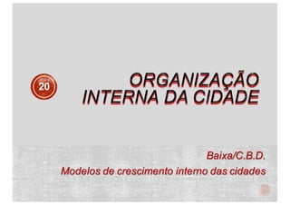 Baixa/C.B.D.
Modelos de crescimento interno das cidades
20
 