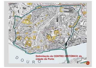 23
Delimitação do CENTRO HISTÓRICO da
cidade do Porto
 