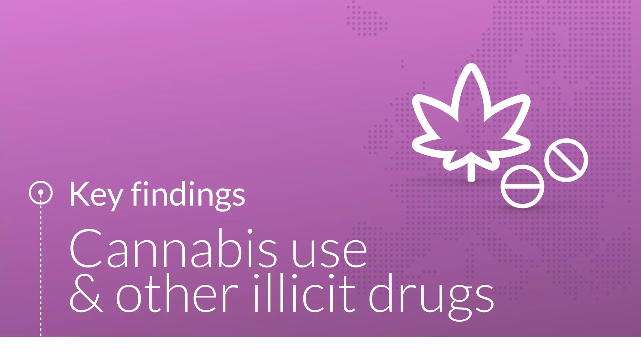 Key findings
Cannabis use
& other illicit drugs
 