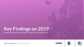 Key Findings on 2019
European School Survey Project on Alcohol and Other Drugs
Sabrina Molinaro Espad Coordinator
 