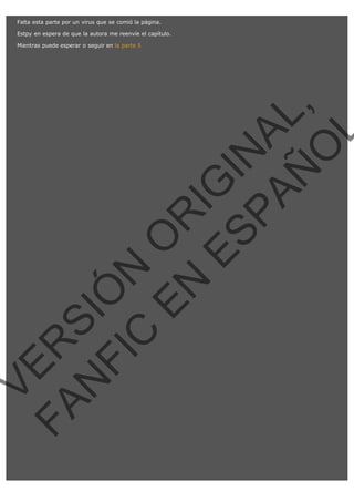 Falta esta parte por un virus que se comió la página.
Estpy en espera de que la autora me reenvíe el capítulo.

VE
FA R
SI
N
FI ÓN
C
O
EN R
IG
ES I
N
PA A
L,
Ñ
O
L

Mientras puede esperar o seguir en la parte 5

 