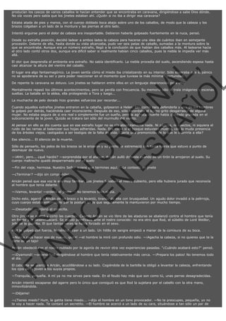 producían los cascos de varios caballos le hacían entender que se encontraba en caravana, dirigiéndose a sabe Dios dónde.
No oía voces pero sabía que los jinetes estaban ahí. ¿Quién si no iba a dirigir esa caravana?
Estaba atada de pies y manos, con el cuerpo doblado boca abajo sobre uno de los caballos, de modo que la cabeza y los
brazos colgaban a un lado de la montura y las piernas al otro lado.
Intentó erguirse pero el dolor de cabeza era insoportable. Debieron haberla golpeado fuertemente en la nuca, pensó.
Desde su extraña posición, decidió ladear a ambos lados la cabeza para hacerse una idea de cuántos iban en semejante
procesión. Delante de ella, hasta donde su vista alcanzaba, pudo ver seis patas de caballo, sumadas a la montura sobre la
que se encontraba. Aunque era un número extraño, llegó a la conclusión de que habían dos caballos más. Al ladearse hacia
el otro lado contó otros dos, aunque era difícil saber si realmente habían cinco caballos, pues la niebla le impedía ver más
allá.

VE
FA R
SI
N
FI ÓN
C
O
EN R
IG
ES I
N
PA A
L,
Ñ
O
L

El olor que desprendía el ambiente era extraño. No sabía identificarlo. La niebla procedía del suelo, ascendiendo espesa hasta
casi alcanzar la altura del vientre del caballo.
El lugar era algo fantasmagórico. La joven sentía cómo el miedo iba cristalizando en su interior. Sólo esperaba que el pánico
no se apoderara de su ser y para poder reaccionar en el momento que tuviese la más mínima oportunidad.
De repente la caravana se detuvo. Los jinetes se hablaron entre ellos en un lenguaje desconocido para ella.

Mentalmente repasó los últimos acontecimientos, pero se perdía con frecuencia. Su memoria sólo le traía imágenes y escenas
sueltas. La batalla en la aldea, ella protegiendo a Tora y luego...
La muchacha de pelo dorado hizo grandes esfuerzos por recordar...

Cuando aquellos extraños jinetes entraron en la cabaña, golpearon a Helen. Ella corrió para defenderla y uno de los hombres
la golpeó por detrás, haciéndola caer inconsciente. Después de eso, sólo recordaba el lejano grito desgarrador de alguna
mujer. No estaba segura de si era real o simplemente fue un sueño, pero la agónica muerte había quedado grabada en el
subconsciente de la joven. Quizás se tratara tan sólo del murmullo del viento.

Al pensar en ello se dio cuenta que en ese extraño lugar no se oía absolutamente nada. Ni pájaros, ni insectos, ni siquiera el
ruido de las ramas al balancear sus hojas adheridas. Nada. Era como si el bosque estuviese muerto, con la muda presencia
de los árboles viejos, castigados a ser testigos de la falta de vida. ¿Sería una premonición de lo que le ocurriría a ella?
Ese silencio... El silencio de la muerte.

Sólo de pensarlo, los pelos de los brazos se le erizaron y su pecho se estremeció con tanta fuerza que estuvo a punto de
desmayar de nuevo.

—¡Ahh!, pero... ¿qué hacéis? —sorprendida por el ataque, Aricán aulló dolorida cuando de un tirón la arrojaron al suelo. Su
cuerpo maltrecho quedó desparramado por el suelo
—Fin del viaje, hermosa. Nuestro Señor quiere que termines aquí. —Le contestó un jinete
—¿Terminar? —dijo sin comprender.

Aricán pensó que esa voz le era muy familiar. Los jinetes llevaban el rostro cubierto, pero ella hubiera jurado que reconocía
al hombre que tenía delante.
—¡Vamos, levanta! —ordenó el jinete. —No tenemos todo el día.

Dicho esto, agarró a Aricán de un brazo y la levantó, tirando de ella con brusquedad. Un agudo dolor invadió a la pelirroja,
cuyo cuerpo estaba entumecido por la postura en la que seguramente la mantuvieron por mucho tiempo.
—¡Desatadla! —ordenó el cabecilla.

Otro jinete se acercó y cortó las cuerdas. Cuando Aricán se vio libre de las ataduras se abalanzó contra el hombre que tenía
en frente y le desenmascaró. Se quedó petrificada ante el rostro conocido: no era otro que Rod, el súbdito de Lord Weillor,
jefe de la guardia. El que tantas veces la había forzado en el sexo.
Rod la golpeó con fuerza, haciéndola caer a un lado. Un hilillo de sangre empezó a manar de la comisura de su boca.

—Nunca oses hacer eso de nuevo, ¡puta! —el hombre la miró con profundo odio. —¡Agacha la cabeza, si no quieres que te la
corte de un tajo!

Aricán obedeció con el rostro nublado por la agonía de revivir otra vez experiencias pasadas. "¿Cuándo acabará esto?" pensó.

—¡Dyamond! —ordenó Rod dirigiéndose al hombre que tenía relativamente más cerca. —¡Prepara los palos! No tenemos todo
el día.
El cabecilla se acercó a Aricán, acuclillándose a su lado. Cogiéndola de la barbilla la obligó a levantar la cabeza, enfrentando
los ojos de la joven a los suyos propios.
—Tranquila, pequeña. A mí ya no me sirves para nada. En el feudo hay más que son como tú, unas perras desagradecidas.
Aricán intentó escaparse del agarre pero lo único que consiguió es que Rod la sujetara por el cabello con la otra mano,
inmovilizándola.
—¡Déjame!
—¿Tienes miedo? Hum, la gatita tiene miedo... —dijo el hombre en un tono provocador. —No te preocupes, pequeña, yo no
te voy a hacer nada. Te contaré un secretito. —El hombre se acercó a un lado de su cara, situándose a tan sólo un par de

 
