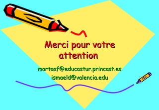 Merci pour votre attention  [email_address] [email_address] 